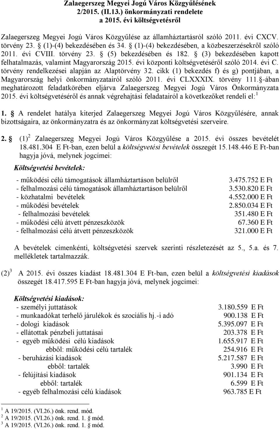 (3) bekezdésében kapott felhatalmazás, valamint Magyarország 2015. évi központi költségvetéséről szóló 2014. évi C. törvény rendelkezései alapján az Alaptörvény 32.