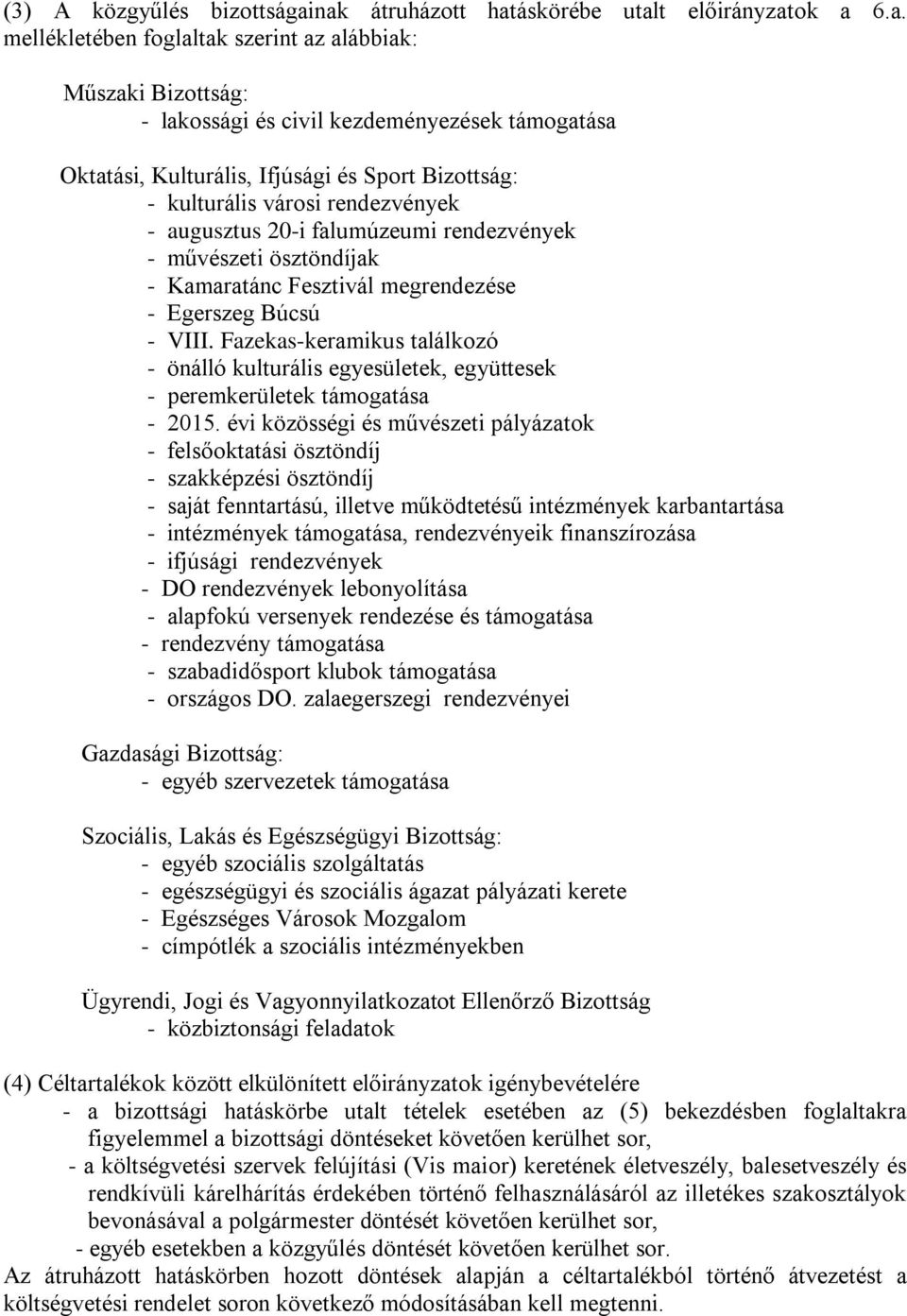 Sport Bizottság: - kulturális városi rendezvények - augusztus 20-i falumúzeumi rendezvények - művészeti ösztöndíjak - Kamaratánc Fesztivál megrendezése - Egerszeg Búcsú - VIII.