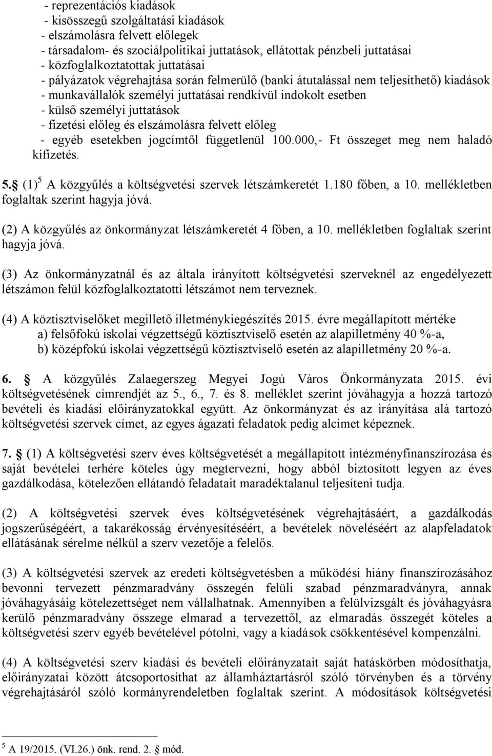 fizetési előleg és elszámolásra felvett előleg - egyéb esetekben jogcímtől függetlenül 100.000,- Ft összeget meg nem haladó kifizetés. 5. (1) 5 A közgyűlés a költségvetési szervek létszámkeretét 1.