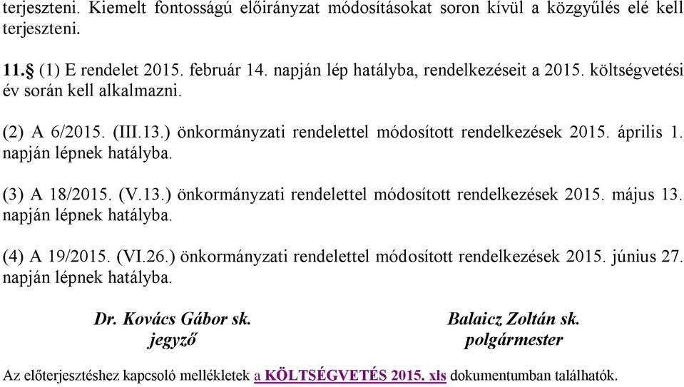 napján lépnek hatályba. (3) A 18/2015. (V.13.) önkormányzati rendelettel módosított rendelkezések 2015. május 13. napján lépnek hatályba. (4) A 19/2015. (VI.26.