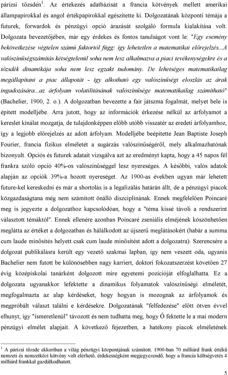 Dolgozata bevezetőjében, már egy érdekes és fontos tanulságot vont le: "Egy esemény bekövetkezése végtelen számú faktortól függ: így lehetetlen a matematikai előrejelzés.