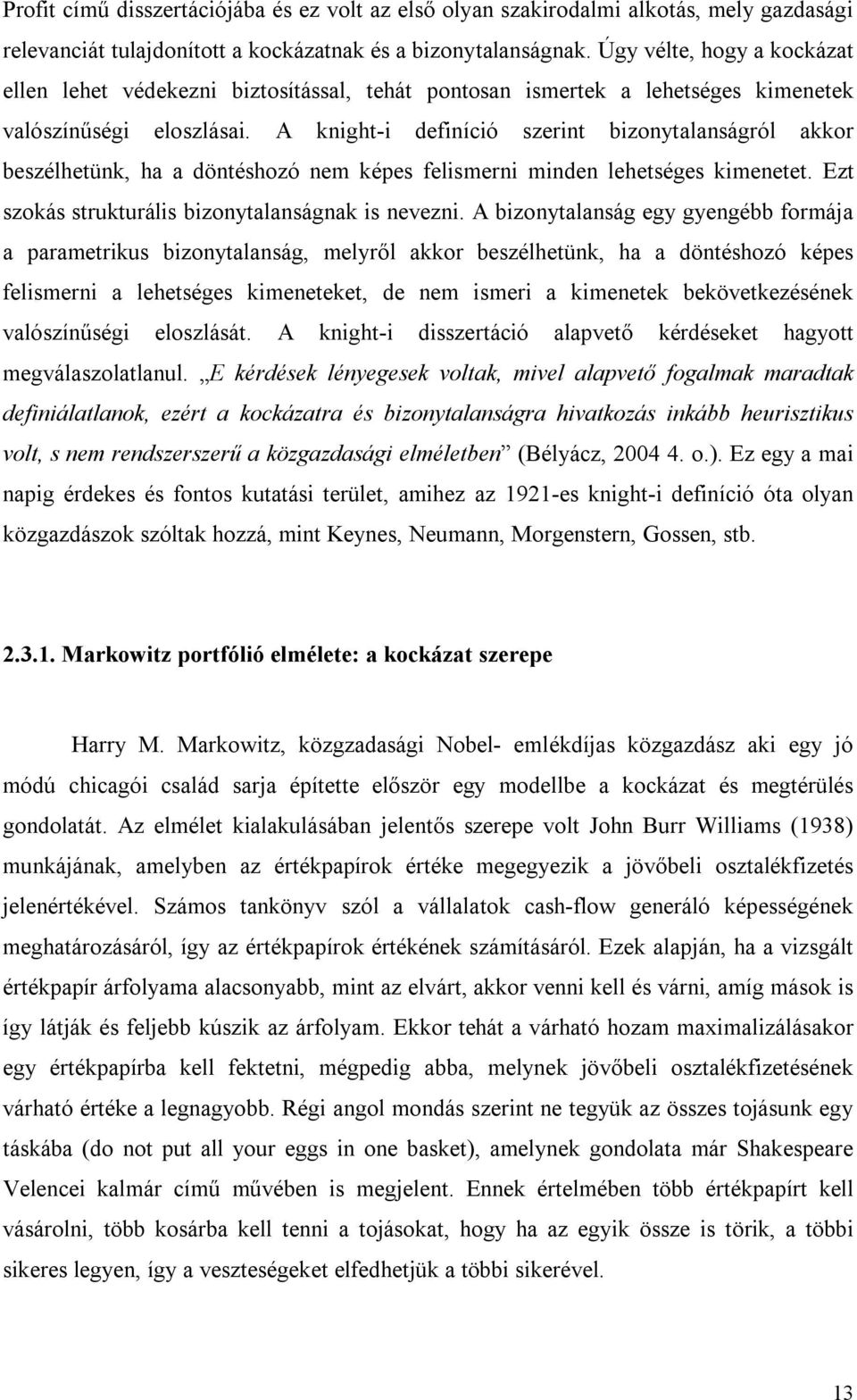 A knight-i definíció szerint bizonytalanságról akkor beszélhetünk, ha a döntéshozó nem képes felismerni minden lehetséges kimenetet. Ezt szokás strukturális bizonytalanságnak is nevezni.