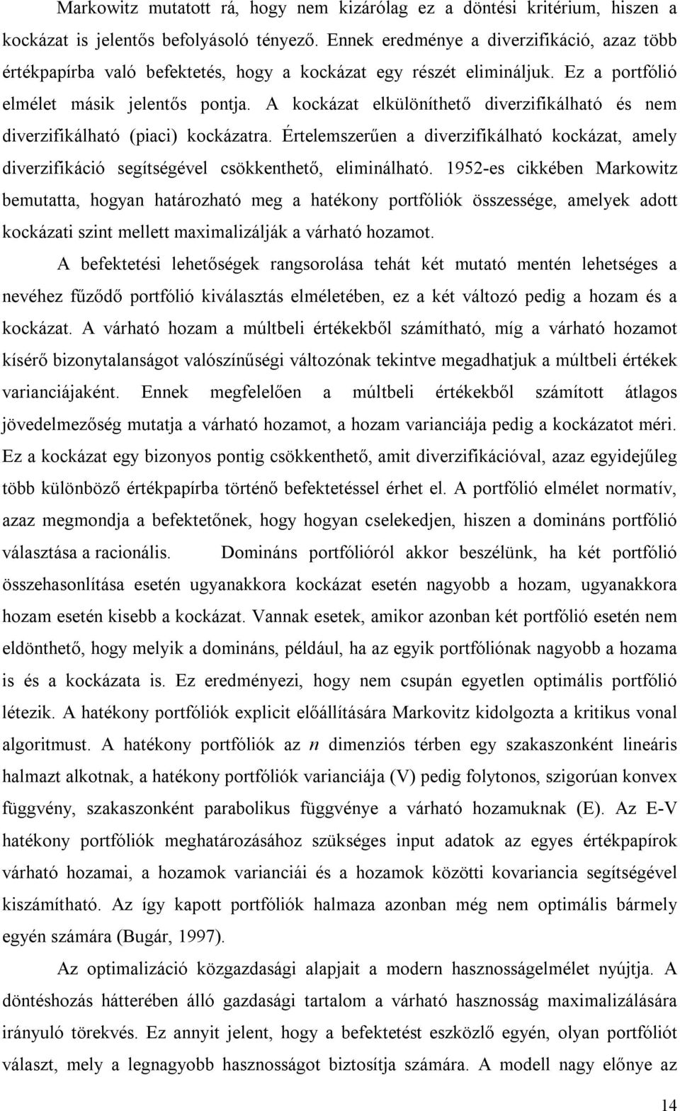 A kockázat elkülöníthető diverzifikálható és nem diverzifikálható (piaci) kockázatra. Értelemszerűen a diverzifikálható kockázat, amely diverzifikáció segítségével csökkenthető, eliminálható.