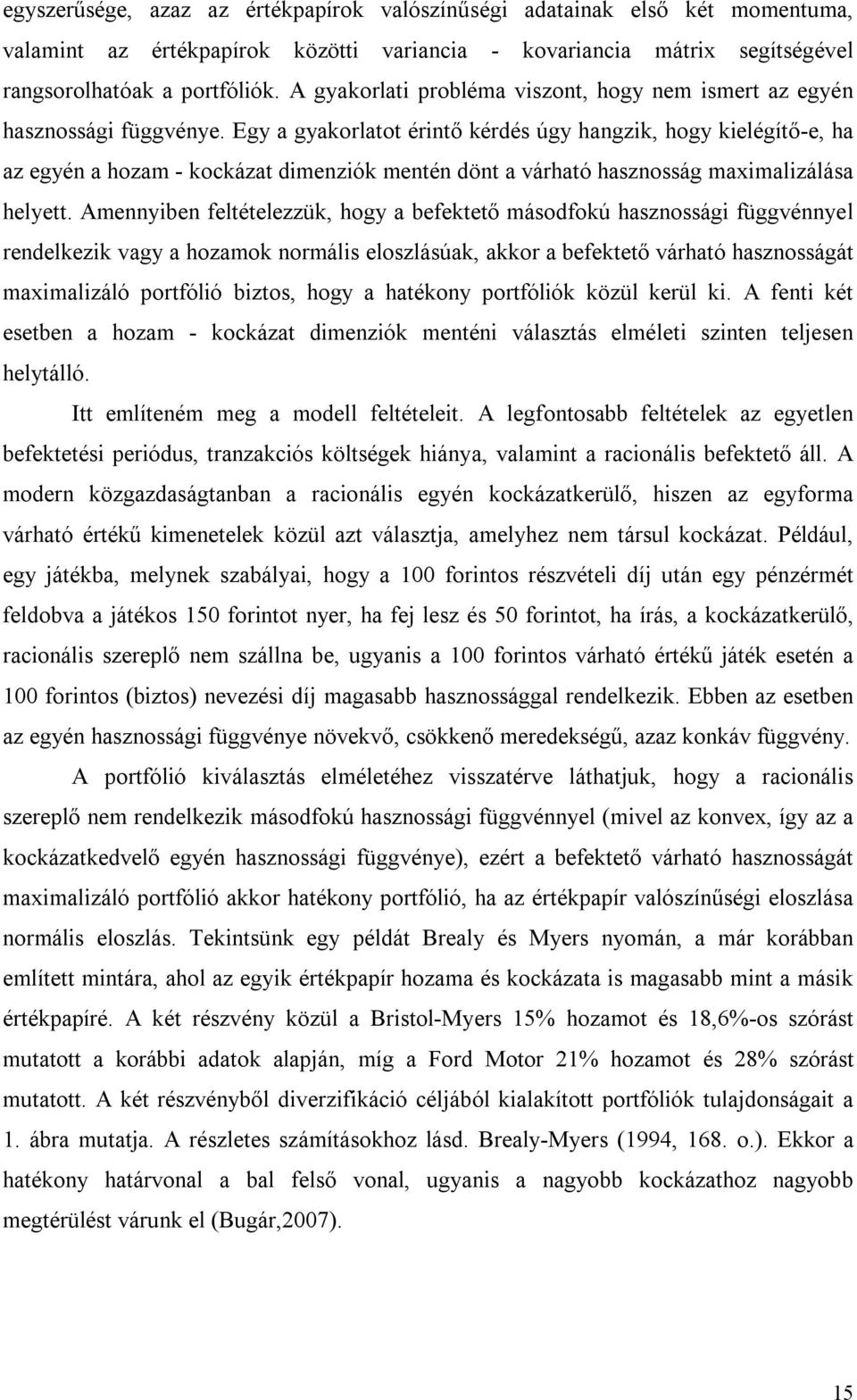 Egy a gyakorlatot érintő kérdés úgy hangzik, hogy kielégítő-e, ha az egyén a hozam - kockázat dimenziók mentén dönt a várható hasznosság maximalizálása helyett.