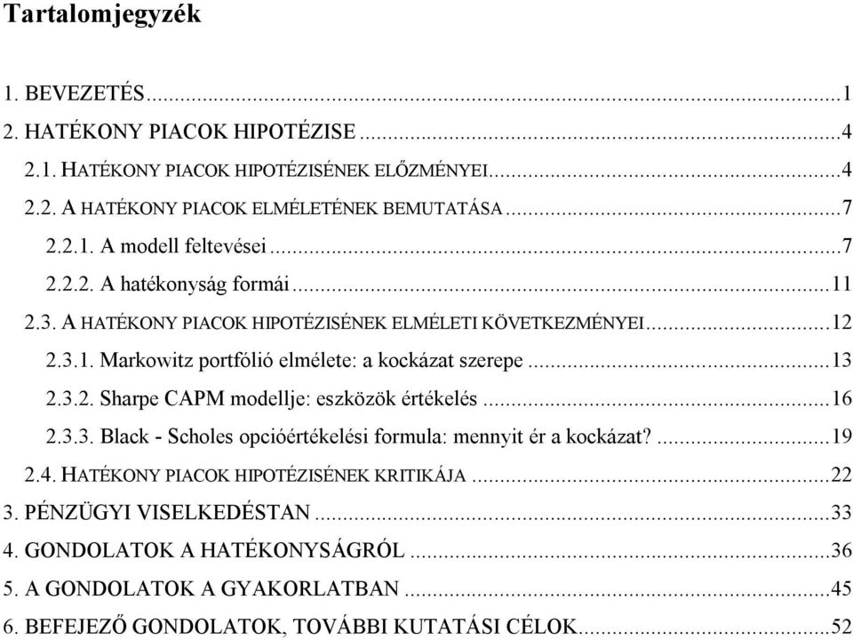 .. 16 2.3.3. Black - Scholes opcióértékelési formula: mennyit ér a kockázat?... 19 2.4. HATÉKONY PIACOK HIPOTÉZISÉNEK KRITIKÁJA... 22 3. PÉNZÜGYI VISELKEDÉSTAN... 33 4.