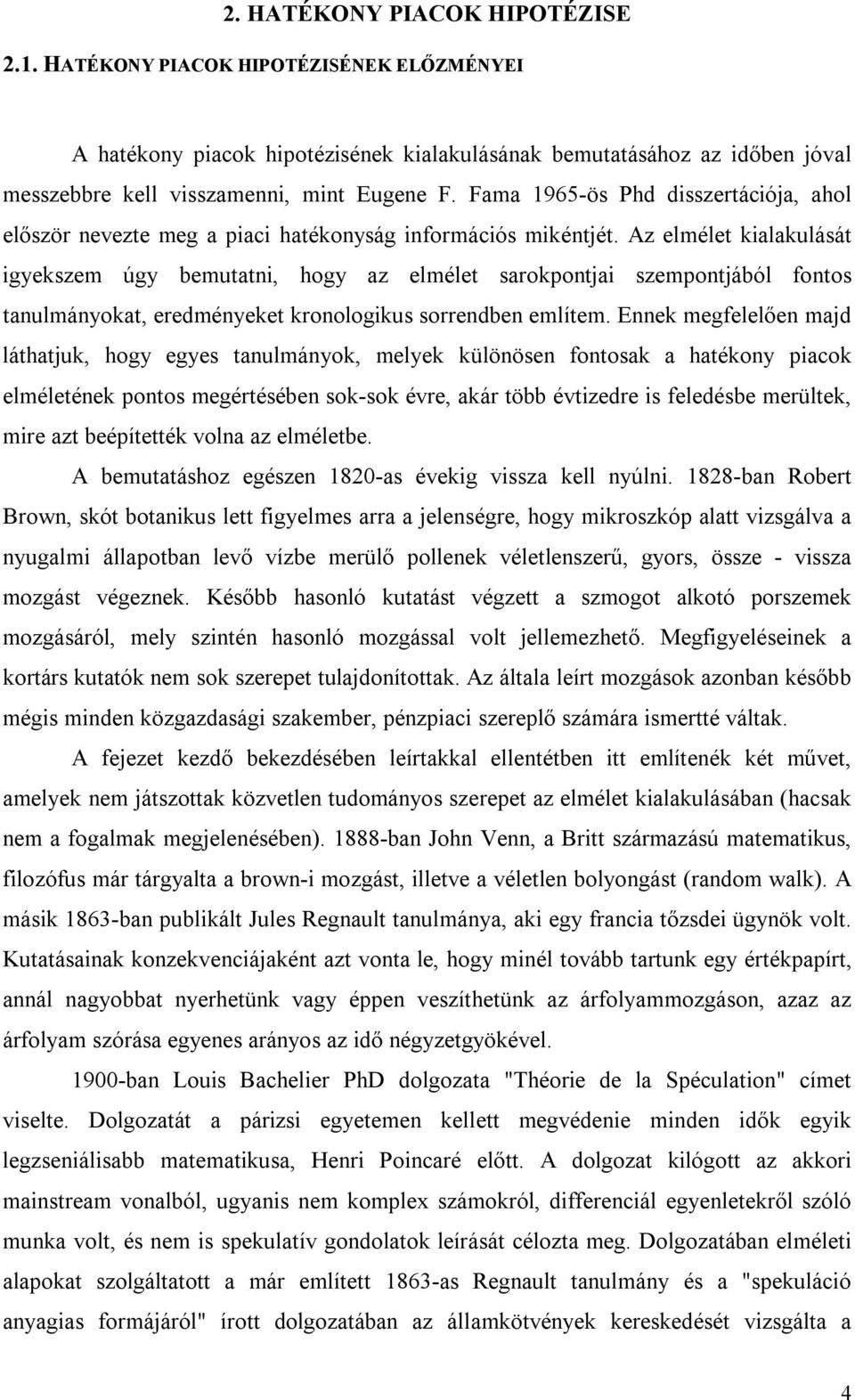 Az elmélet kialakulását igyekszem úgy bemutatni, hogy az elmélet sarokpontjai szempontjából fontos tanulmányokat, eredményeket kronologikus sorrendben említem.