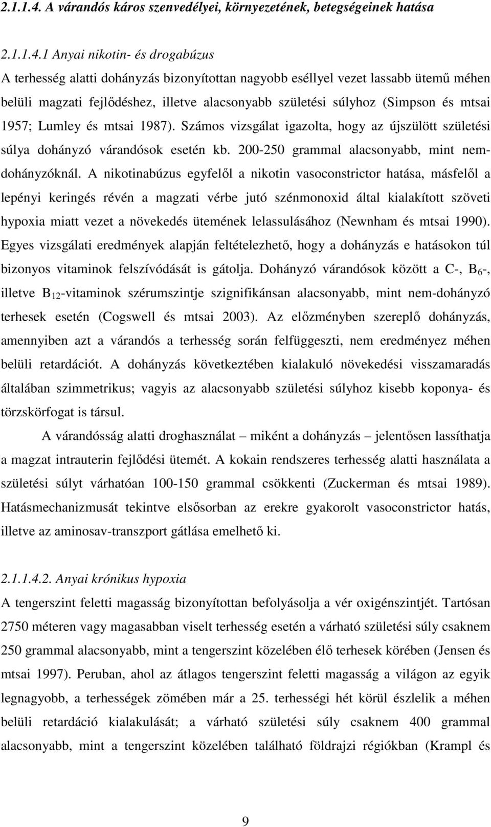 fejlődéshez, illetve alacsonyabb születési súlyhoz (Simpson és mtsai 1957; Lumley és mtsai 1987). Számos vizsgálat igazolta, hogy az újszülött születési súlya dohányzó várandósok esetén kb.