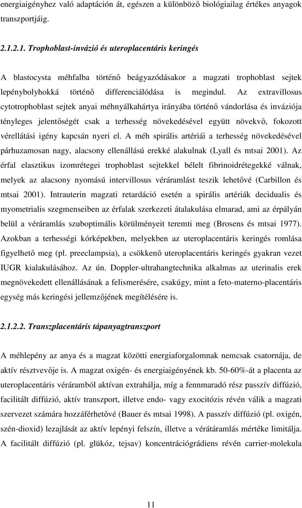 Az extravillosus cytotrophoblast sejtek anyai méhnyálkahártya irányába történő vándorlása és inváziója tényleges jelentőségét csak a terhesség növekedésével együtt növekvő, fokozott vérellátási igény