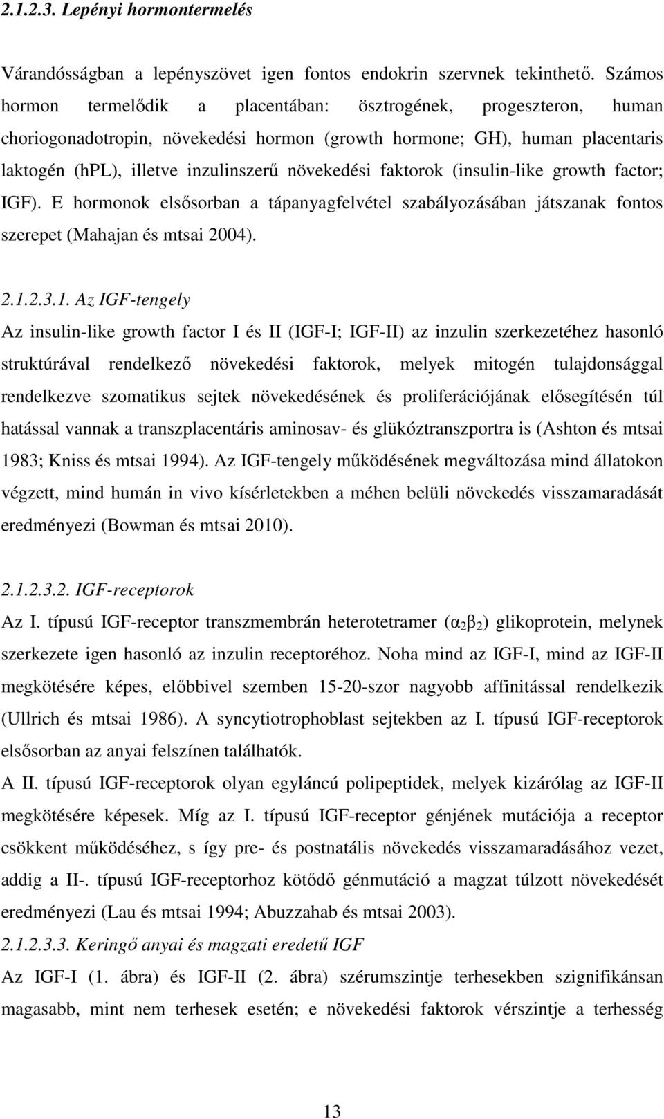 faktorok (insulin-like growth factor; IGF). E hormonok elsősorban a tápanyagfelvétel szabályozásában játszanak fontos szerepet (Mahajan és mtsai 2004). 2.1.