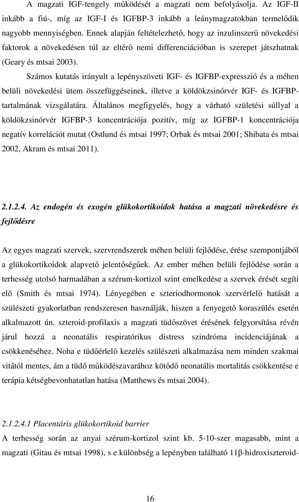 Számos kutatás irányult a lepényszöveti IGF- és IGFBP-expresszió és a méhen belüli növekedési ütem összefüggéseinek, illetve a köldökzsinórvér IGF- és IGFBPtartalmának vizsgálatára.