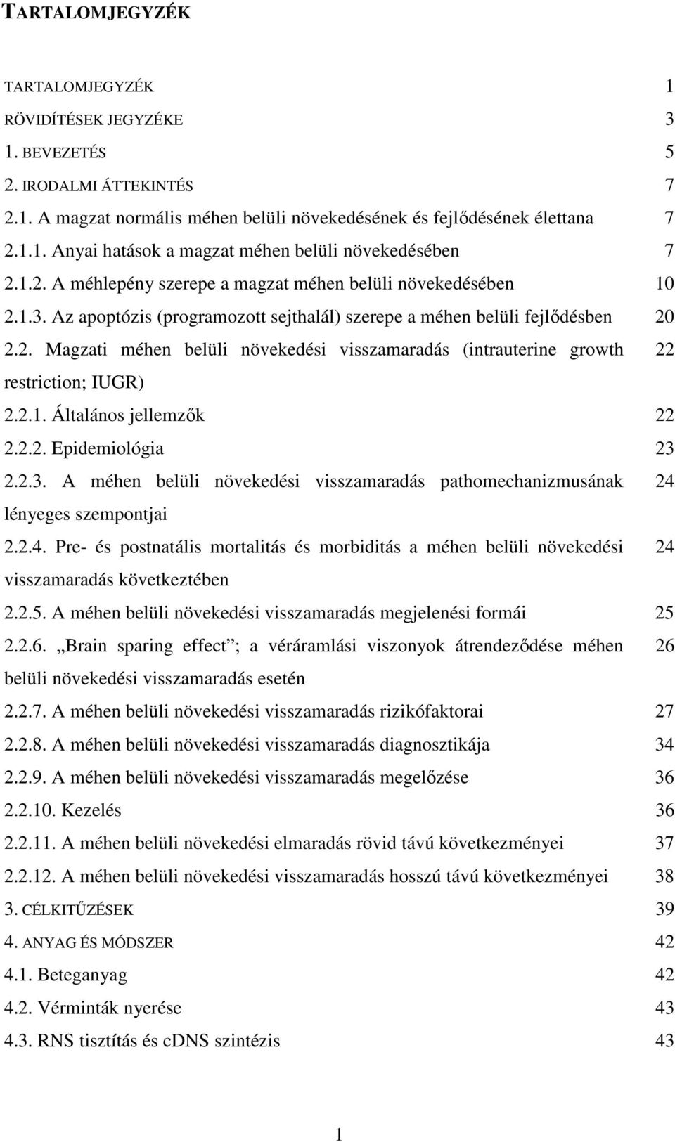 2.1. Általános jellemzők 22 2.2.2. Epidemiológia 23 2.2.3. A méhen belüli növekedési visszamaradás pathomechanizmusának 24 