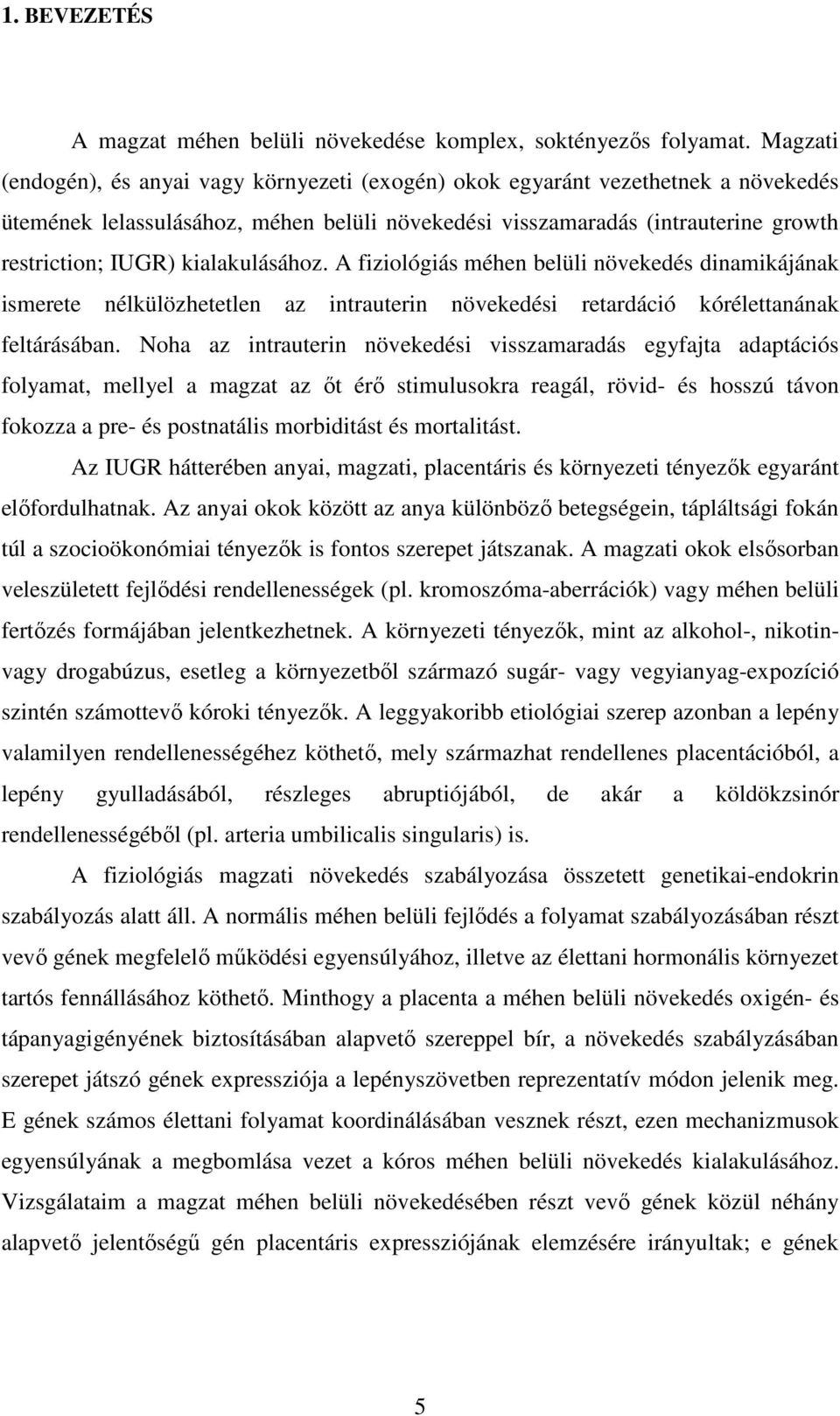 kialakulásához. A fiziológiás méhen belüli növekedés dinamikájának ismerete nélkülözhetetlen az intrauterin növekedési retardáció kórélettanának feltárásában.