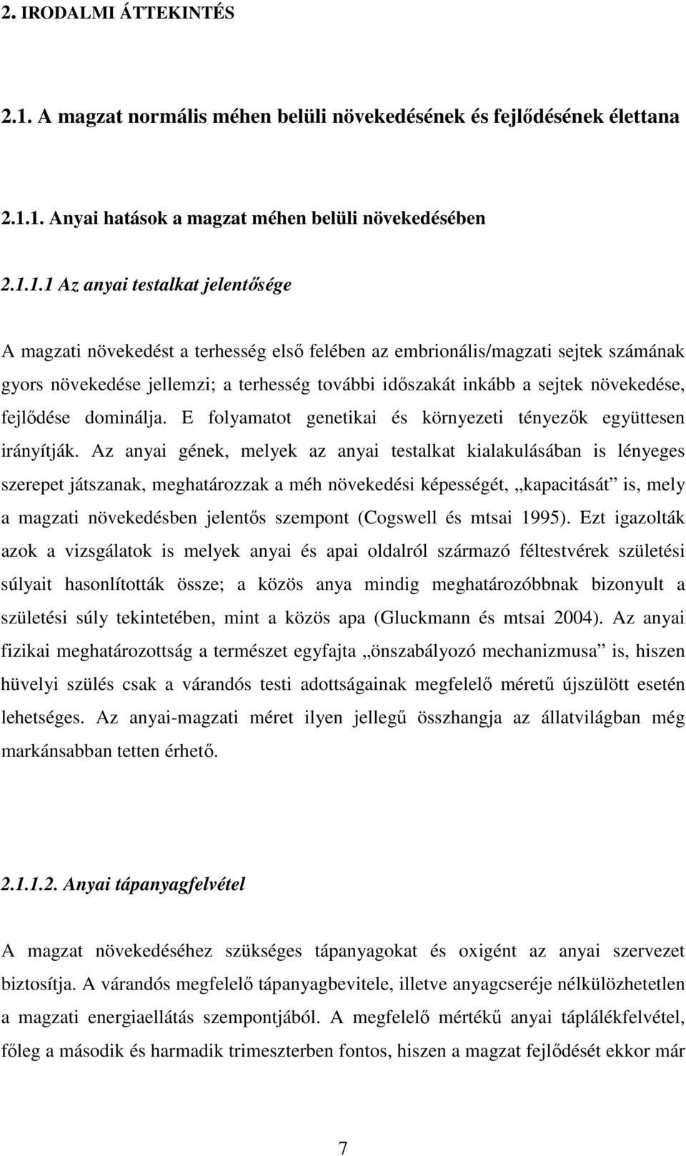 1. Anyai hatások a magzat méhen belüli növekedésében 2.1.1.1 Az anyai testalkat jelentősége A magzati növekedést a terhesség első felében az embrionális/magzati sejtek számának gyors növekedése