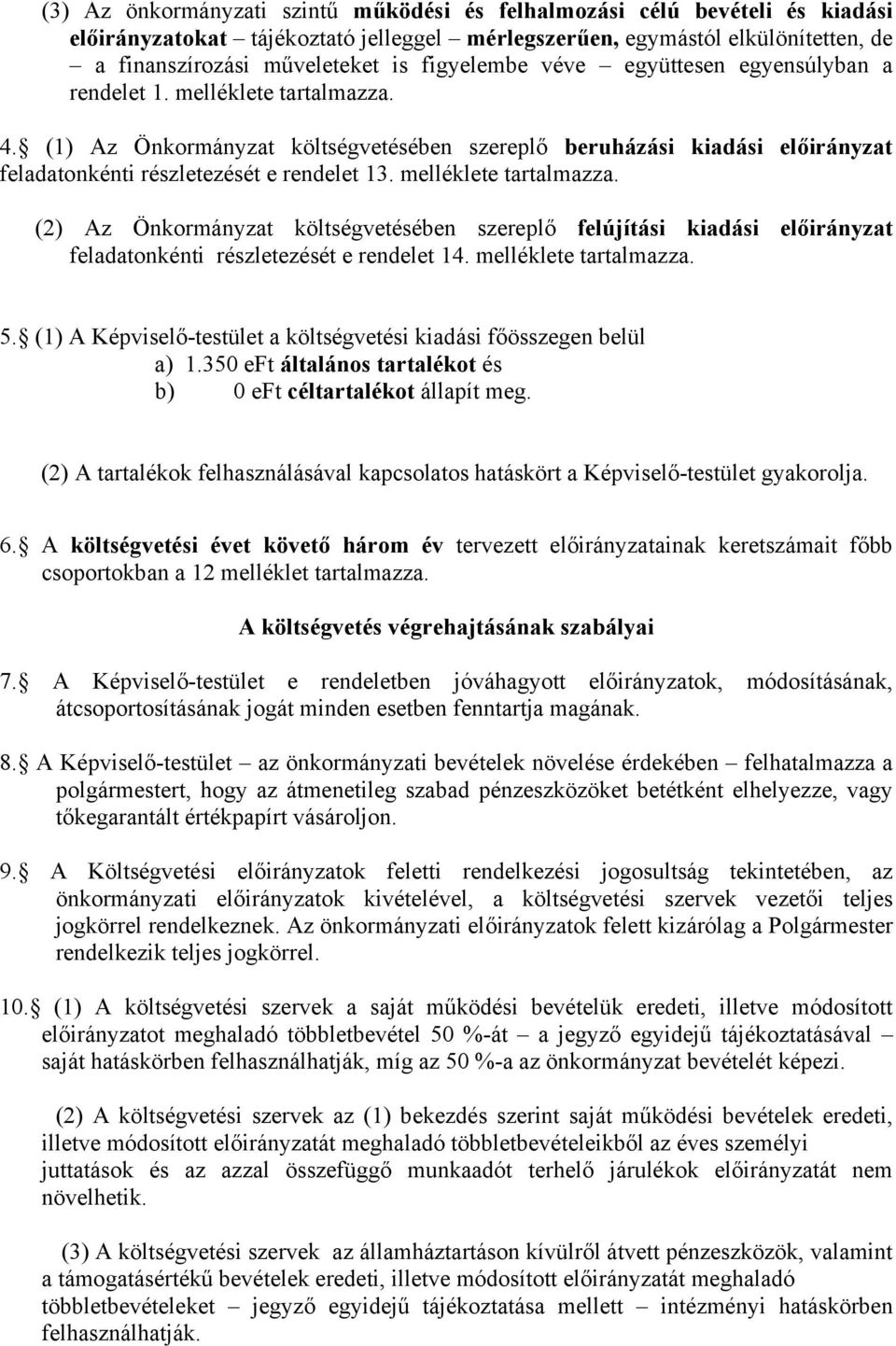 (1) Az Önkormányzat költségvetésében szereplő beruházási kiadási előirányzat feladatonkénti részletezését e rendelet 13. melléklete tartalmazza.