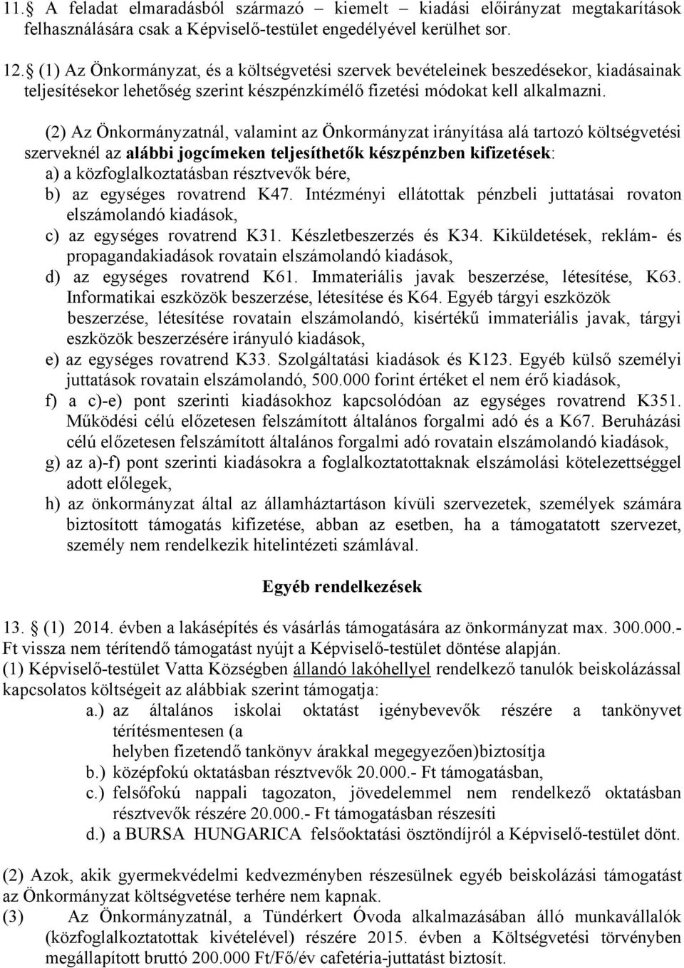 (2) Az Önkormányzatnál, valamint az Önkormányzat irányítása alá tartozó költségvetési szerveknél az alábbi jogcímeken teljesíthetők készpénzben kifizetések: a) a közfoglalkoztatásban résztvevők bére,