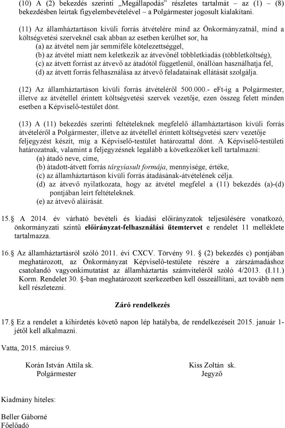 (b) az átvétel miatt nem keletkezik az átvevőnél többletkiadás (többletköltség), (c) az átvett forrást az átvevő az átadótól függetlenül, önállóan használhatja fel, (d) az átvett forrás felhasználása