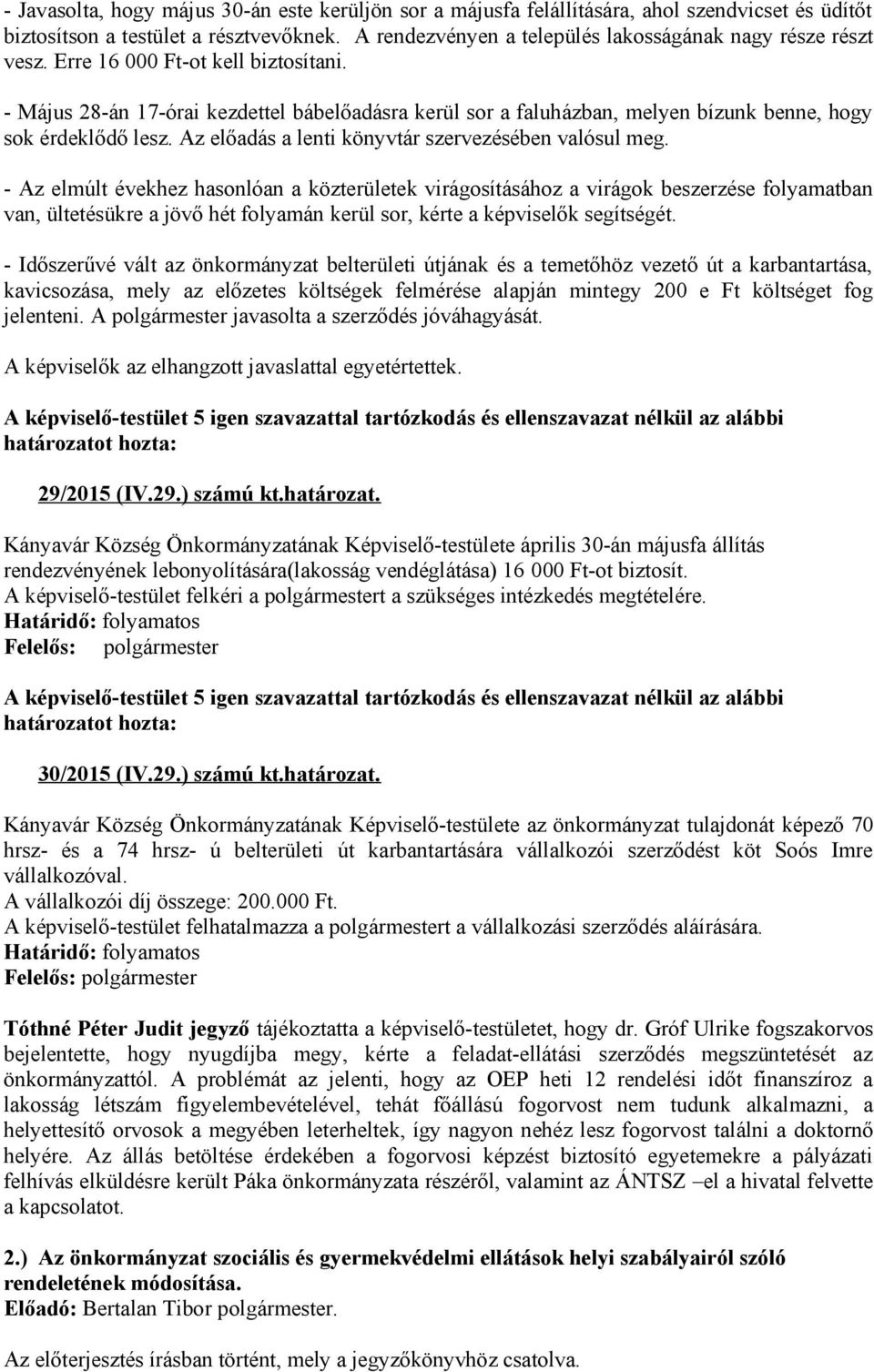 - Május 28-án 17-órai kezdettel bábelőadásra kerül sor a faluházban, melyen bízunk benne, hogy sok érdeklődő lesz. Az előadás a lenti könyvtár szervezésében valósul meg.