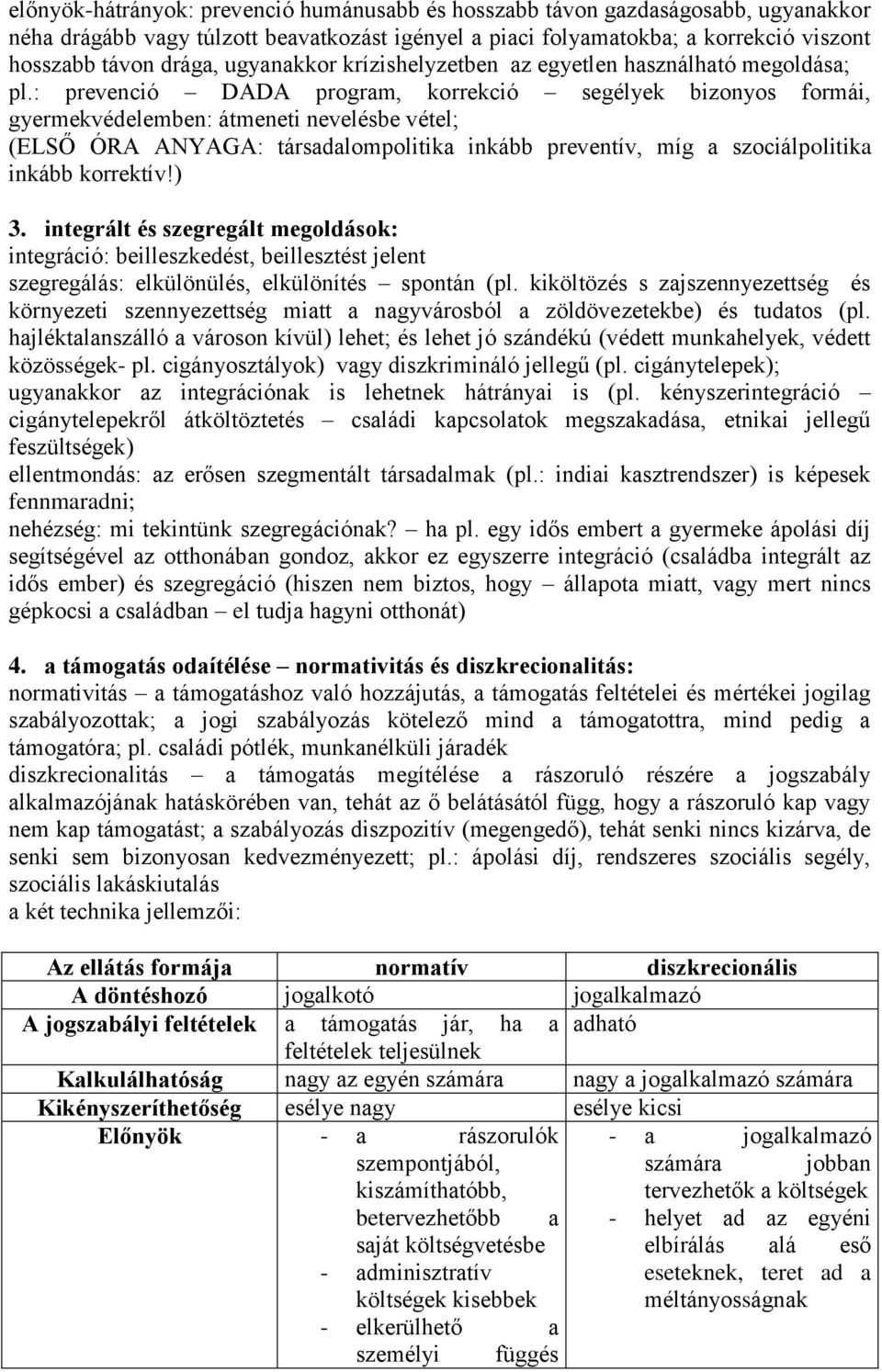 : prevenció DADA program, korrekció segélyek bizonyos formái, gyermekvédelemben: átmeneti nevelésbe vétel; (ELSŐ ÓRA ANYAGA: társadalompolitika inkább preventív, míg a szociálpolitika inkább