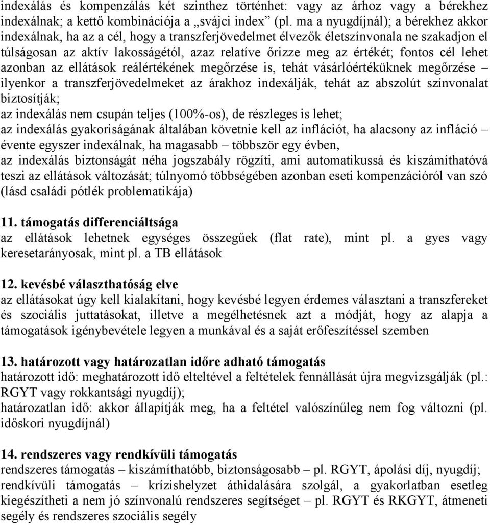 fontos cél lehet azonban az ellátások reálértékének megőrzése is, tehát vásárlóértéküknek megőrzése ilyenkor a transzferjövedelmeket az árakhoz indexálják, tehát az abszolút színvonalat biztosítják;