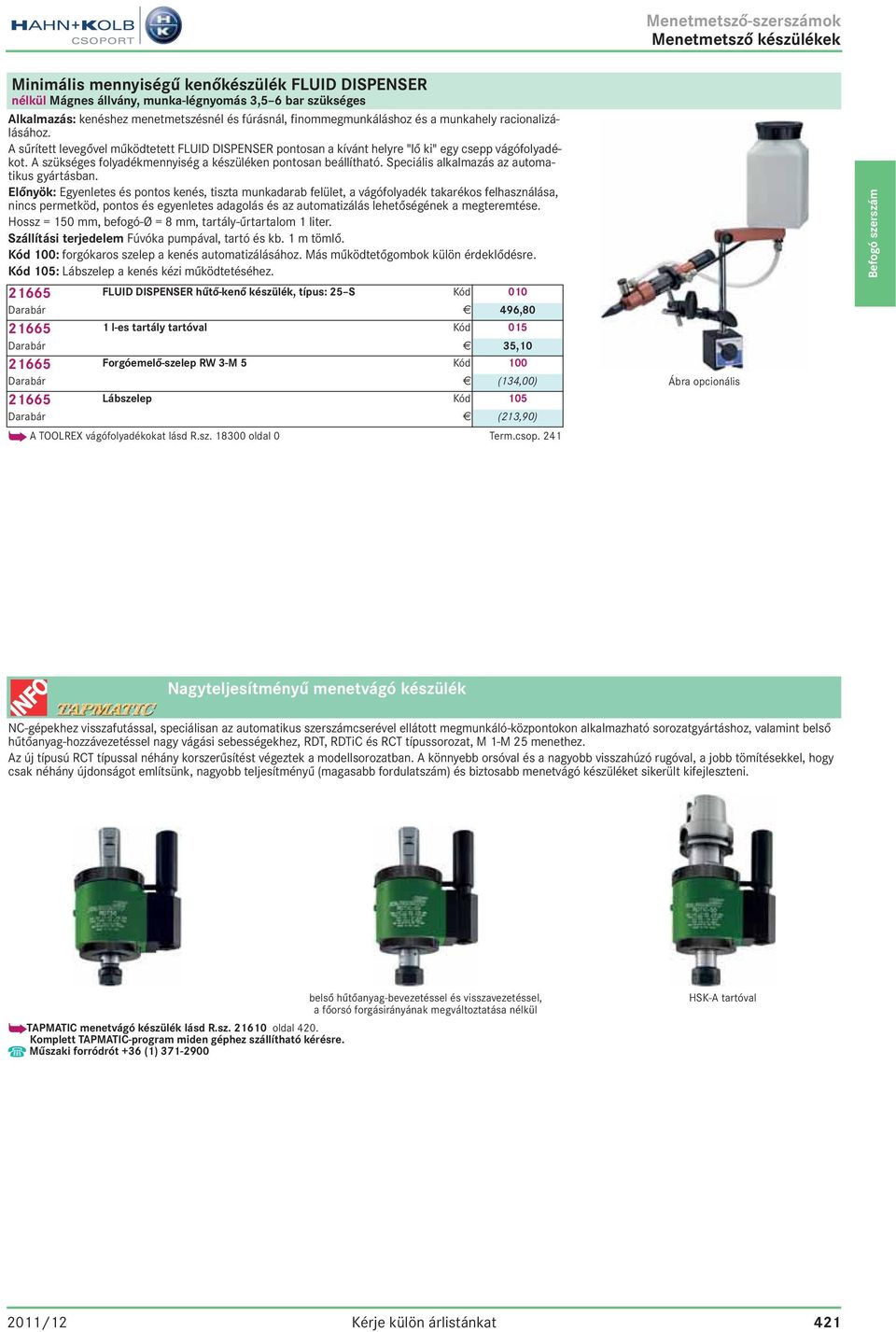 szükséges folyadékmennyiség a készüléken pontosan beállítható. Speciális alkalmazás az automatikus gyártásban.