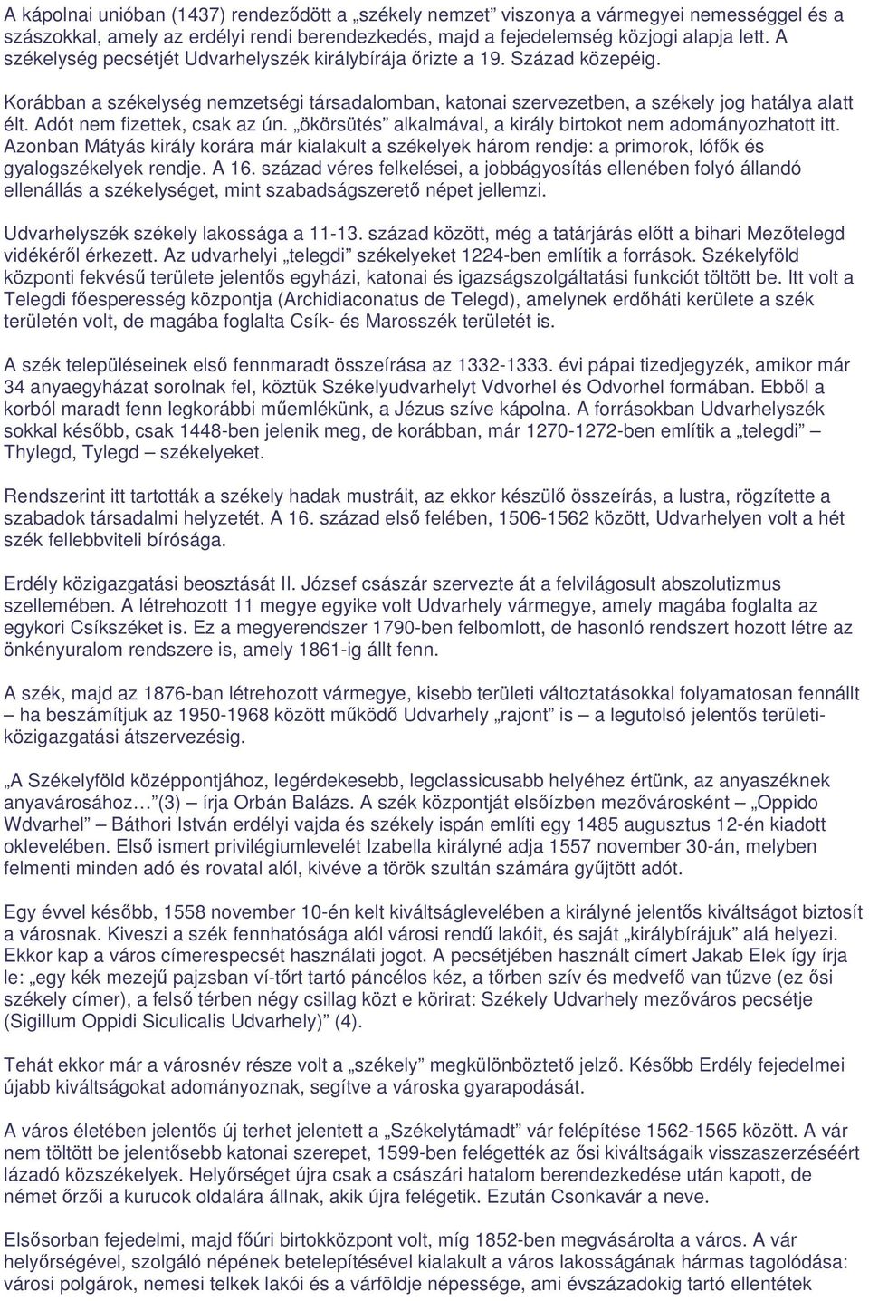 Adót nem fizettek, csak az ún. ökörsütés alkalmával, a király birtokot nem adományozhatott itt.