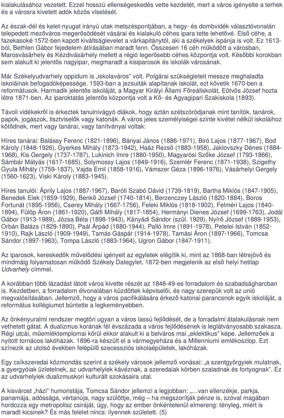 Els céhe, a fazekasoké 1572-ben kapott kiváltságlevelet a várkapitánytól, aki a székelyek ispánja is volt. Ez 1613- ból, Bethlen Gábor fejedelem átírásában maradt fenn.