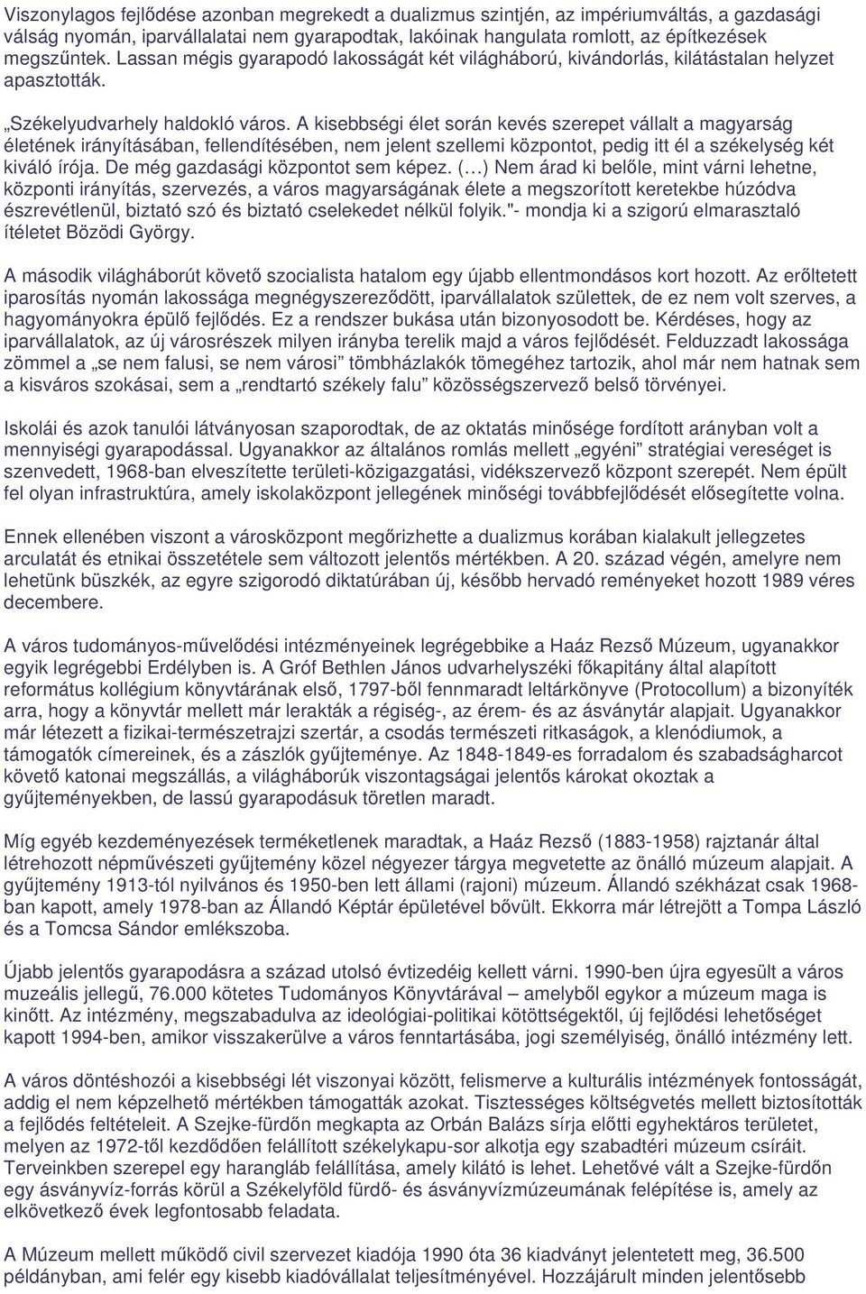 A kisebbségi élet során kevés szerepet vállalt a magyarság életének irányításában, fellendítésében, nem jelent szellemi központot, pedig itt él a székelység két kiváló írója.