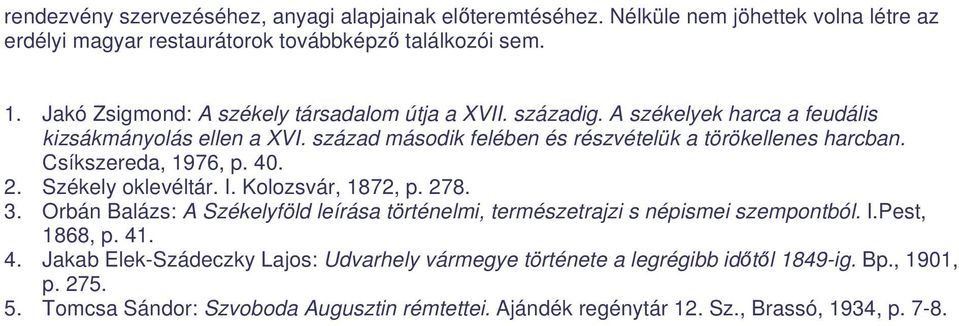 Csíkszereda, 1976, p. 40. 2. Székely oklevéltár. I. Kolozsvár, 1872, p. 278. 3. Orbán Balázs: A Székelyföld leírása történelmi, természetrajzi s népismei szempontból. I.Pest, 1868, p.