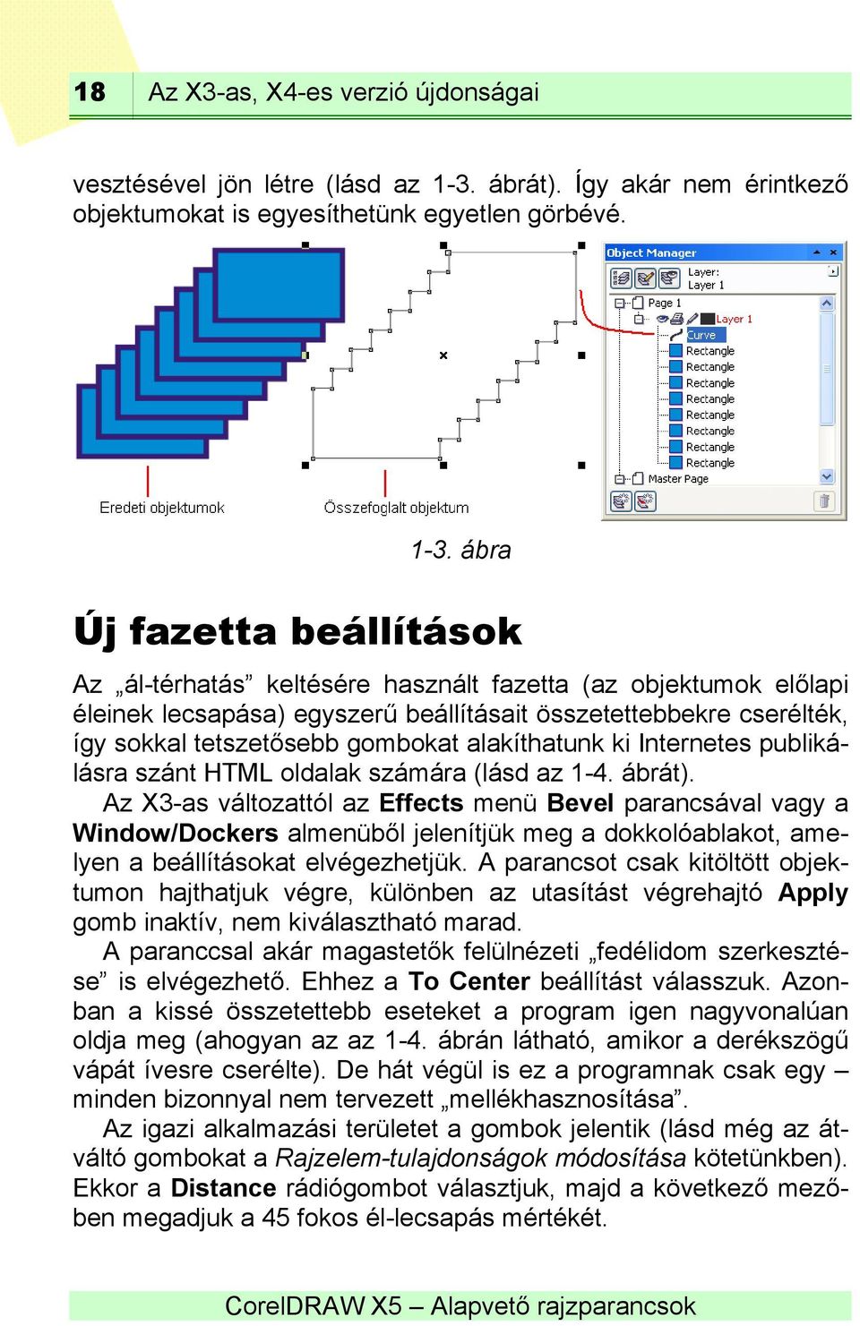 ábra Új fazetta beállítások Az ál-térhatás keltésére használt fazetta (az objektumok előlapi éleinek lecsapása) egyszerű beállításait összetettebbekre cserélték, így sokkal tetszetősebb gombokat