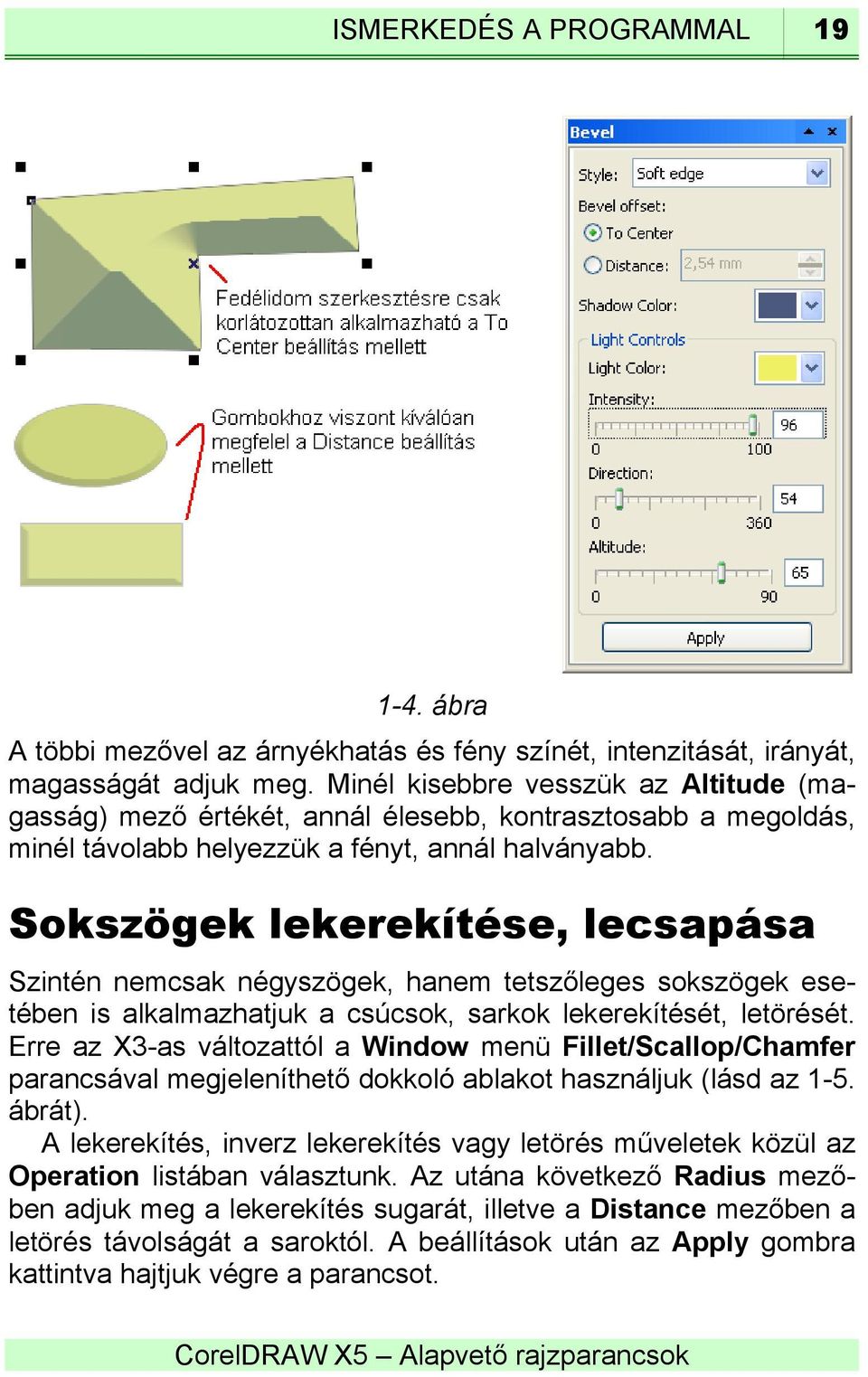 Sokszögek lekerekítése, lecsapása Szintén nemcsak négyszögek, hanem tetszőleges sokszögek esetében is alkalmazhatjuk a csúcsok, sarkok lekerekítését, letörését.