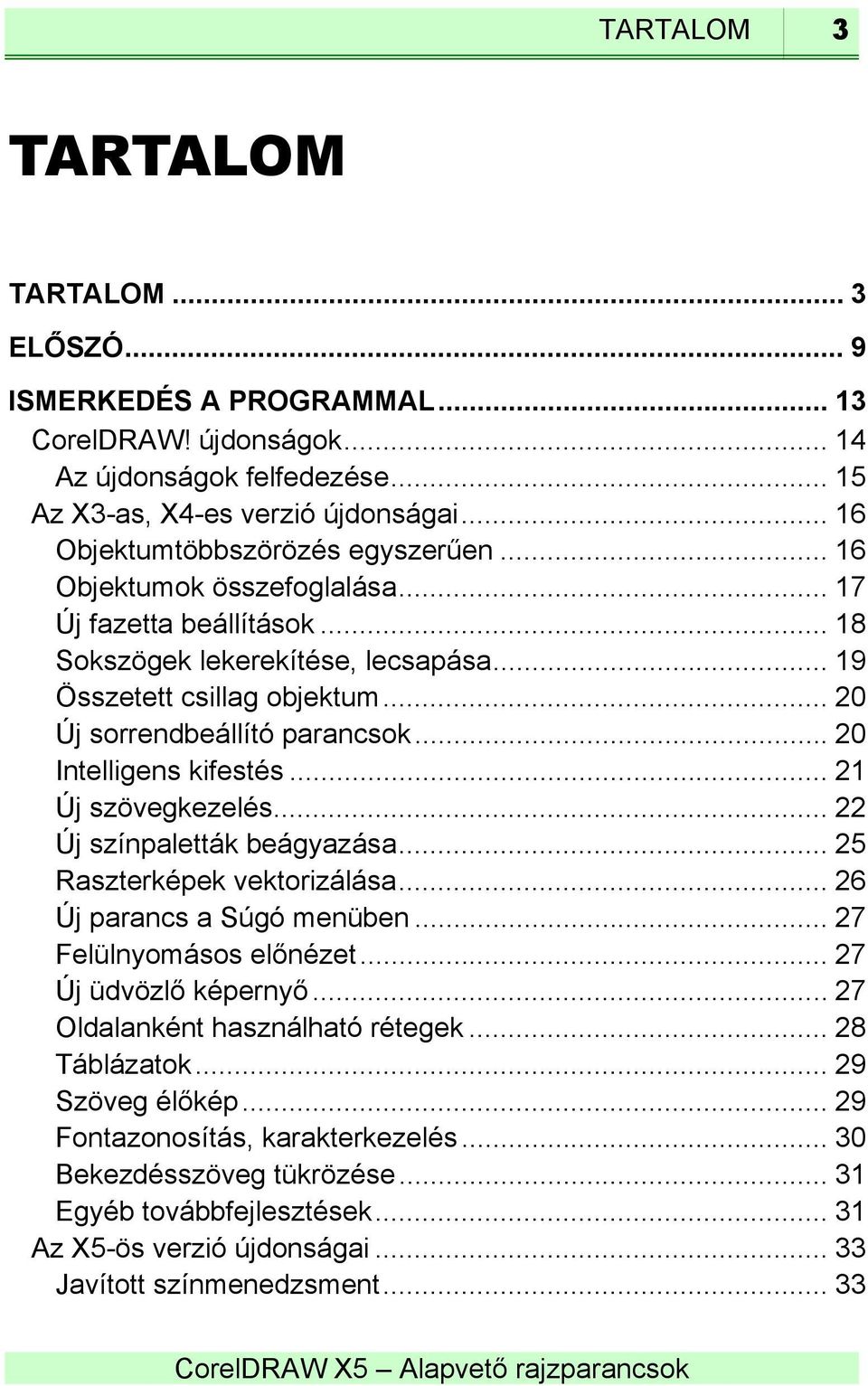 .. 20 Új sorrendbeállító parancsok... 20 Intelligens kifestés... 21 Új szövegkezelés... 22 Új színpaletták beágyazása... 25 Raszterképek vektorizálása... 26 Új parancs a Súgó menüben.