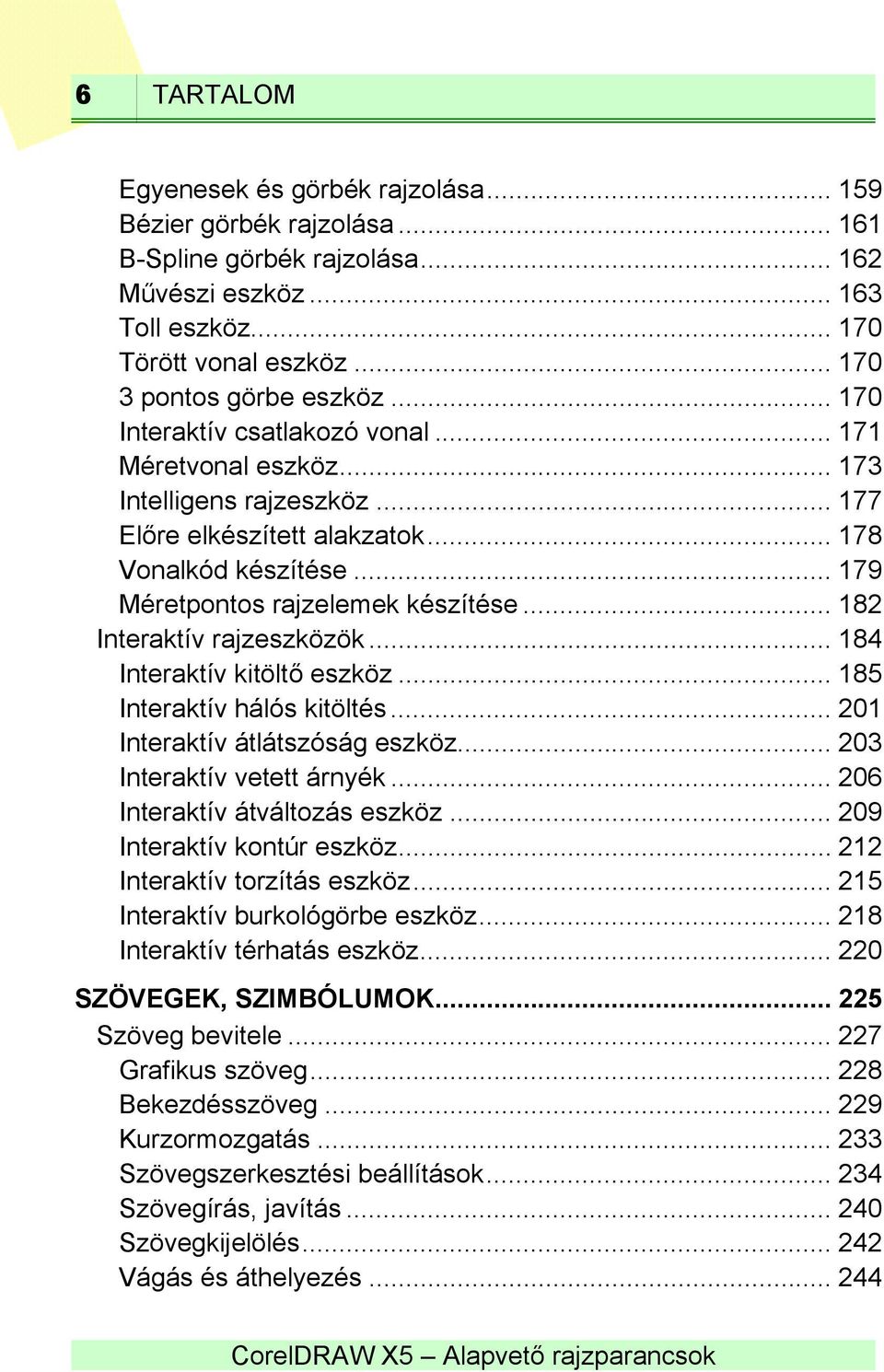 .. 182 Interaktív rajzeszközök... 184 Interaktív kitöltő eszköz... 185 Interaktív hálós kitöltés... 201 Interaktív átlátszóság eszköz... 203 Interaktív vetett árnyék... 206 Interaktív átváltozás eszköz.