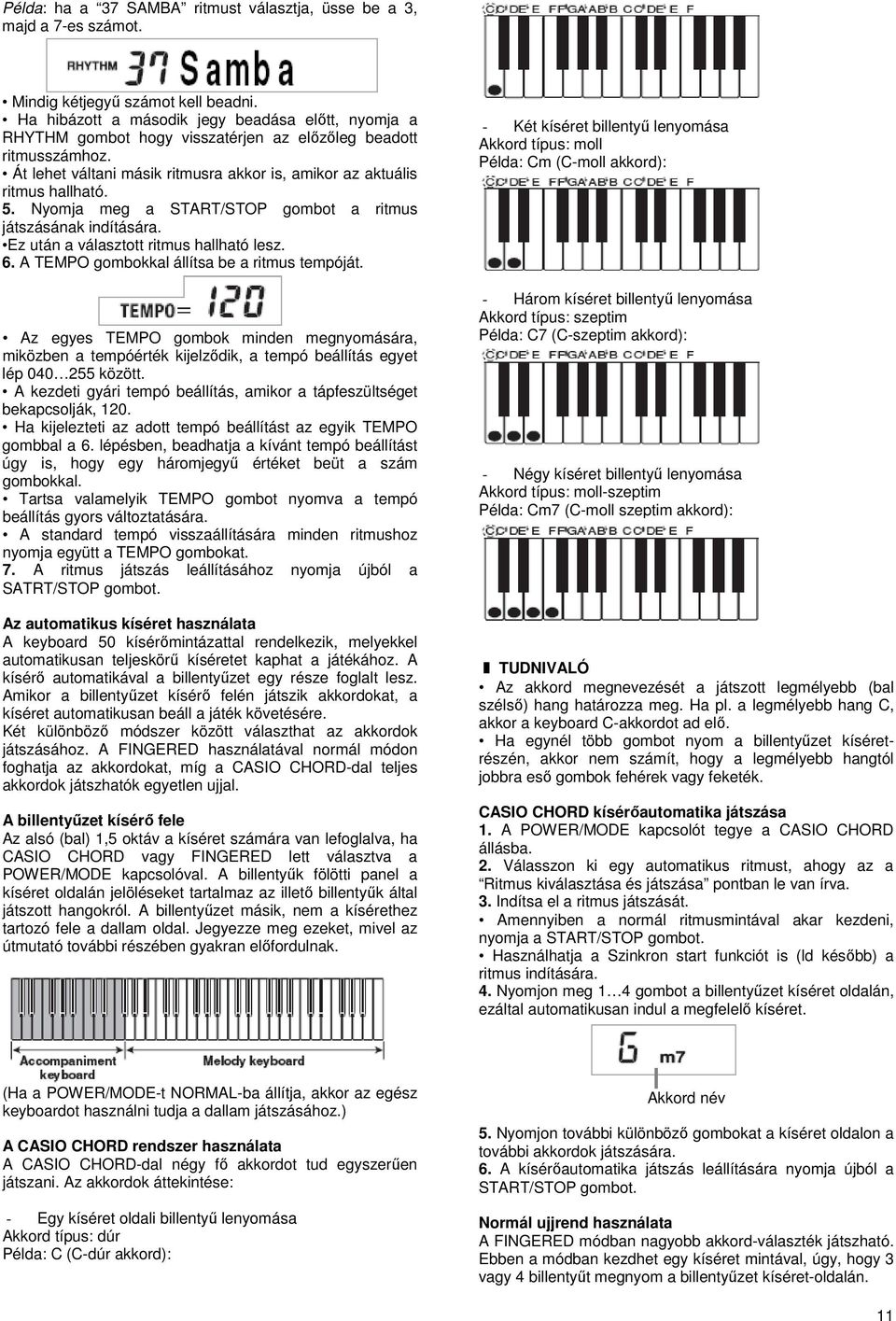 Nyomja meg a START/STOP gombot a ritmus játszásának indítására. Ez után a választott ritmus hallható lesz. 6. A TEMPO gombokkal állítsa be a ritmus tempóját.