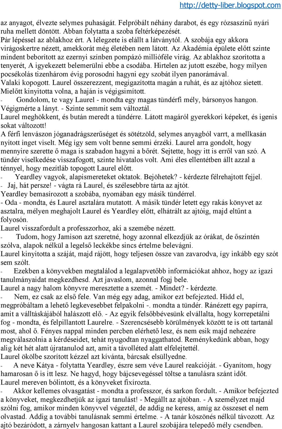 Az Akadémia épülete előtt szinte mindent beborított az ezernyi színben pompázó millióféle virág. Az ablakhoz szorította a tenyerét, A igyekezett belemerülni ebbe a csodába.