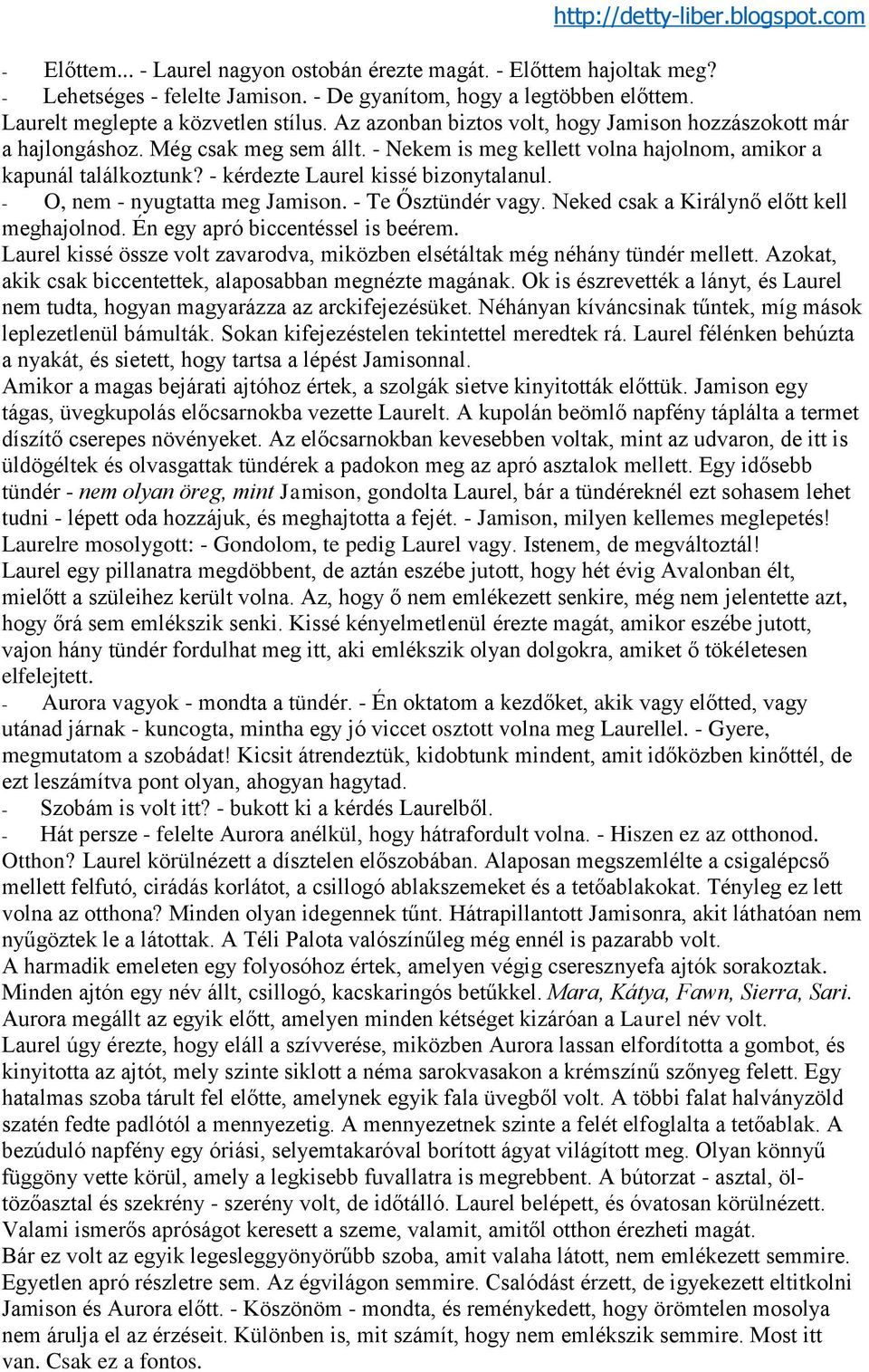 - kérdezte Laurel kissé bizonytalanul. - O, nem - nyugtatta meg Jamison. - Te Ősztündér vagy. Neked csak a Királynő előtt kell meghajolnod. Én egy apró biccentéssel is beérem.