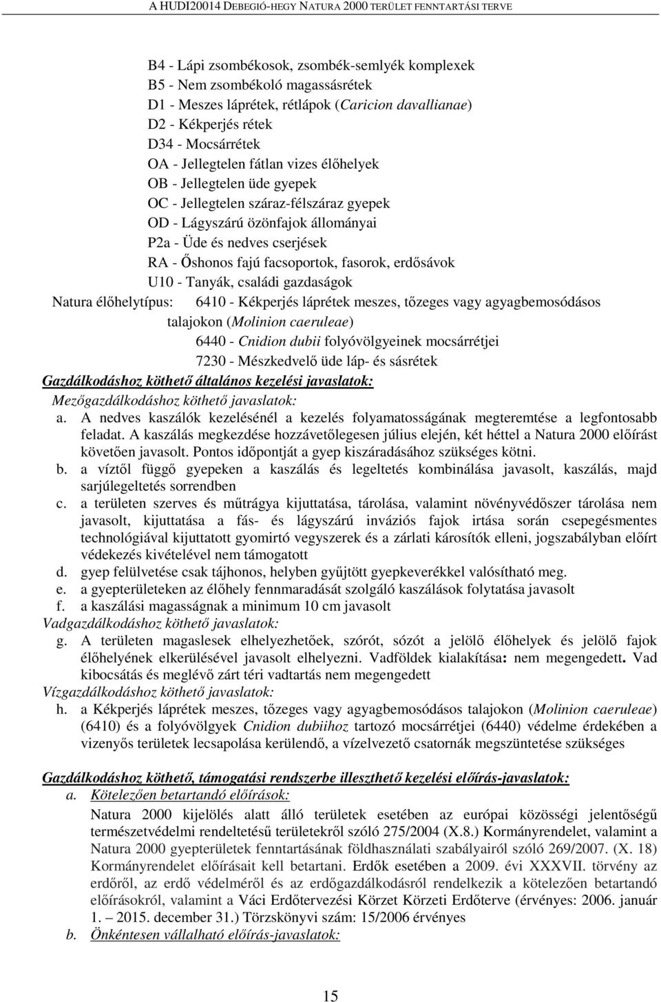 erdősávok U10 - Tanyák, családi gazdaságok Natura élőhelytípus: 6410 - Kékperjés láprétek meszes, tőzeges vagy agyagbemosódásos talajokon (Molinion caeruleae) 6440 - Cnidion dubii folyóvölgyeinek