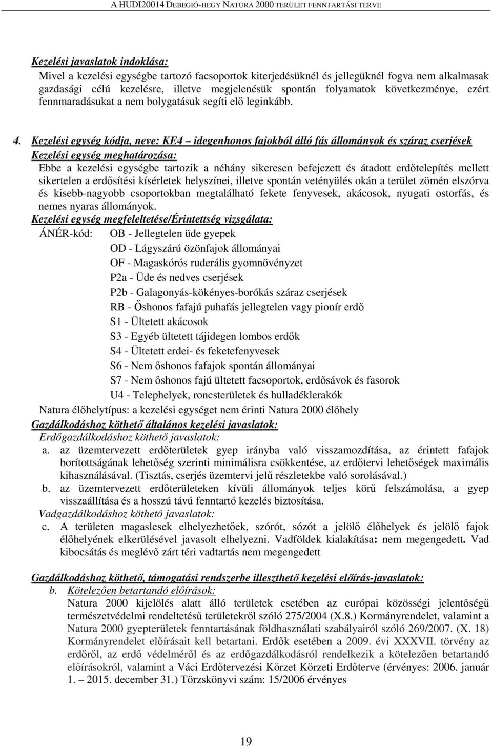 Kezelési egység kódja, neve: KE4 idegenhonos fajokból álló fás állományok és száraz cserjések Kezelési egység meghatározása: Ebbe a kezelési egységbe tartozik a néhány sikeresen befejezett és átadott