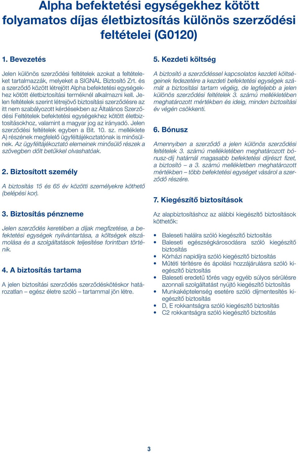 és a szerződő között létrejött Alpha befektetési egységekhez kötött életbiztosítási terméknél alkalmazni kell.