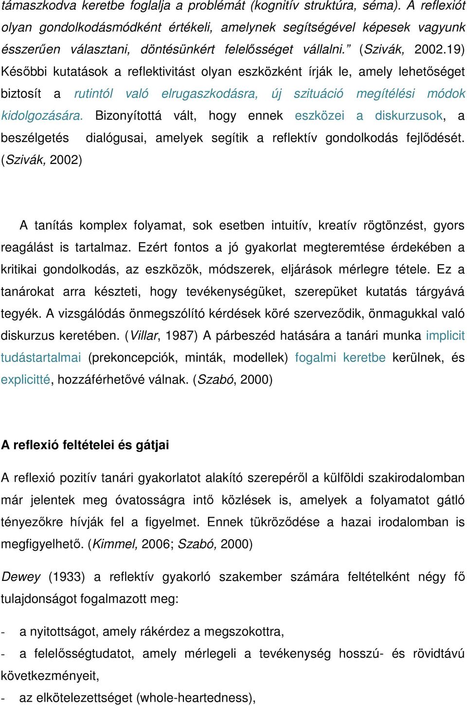 19) Késıbbi kutatások a reflektivitást olyan eszközként írják le, amely lehetıséget biztosít a rutintól való elrugaszkodásra, új szituáció megítélési módok kidolgozására.