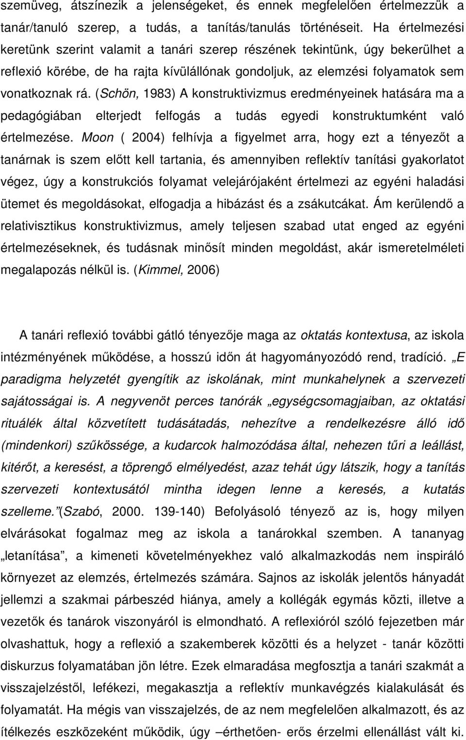 (Schön, 1983) A konstruktivizmus eredményeinek hatására ma a pedagógiában elterjedt felfogás a tudás egyedi konstruktumként való értelmezése.