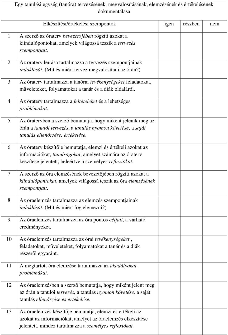 ) 3 Az óraterv tartalmazza a tanórai tevékenységeket,feladatokat, mőveleteket, folyamatokat a tanár és a diák oldaláról. 4 Az óraterv tartalmazza a feltételeket és a lehetséges problémákat.