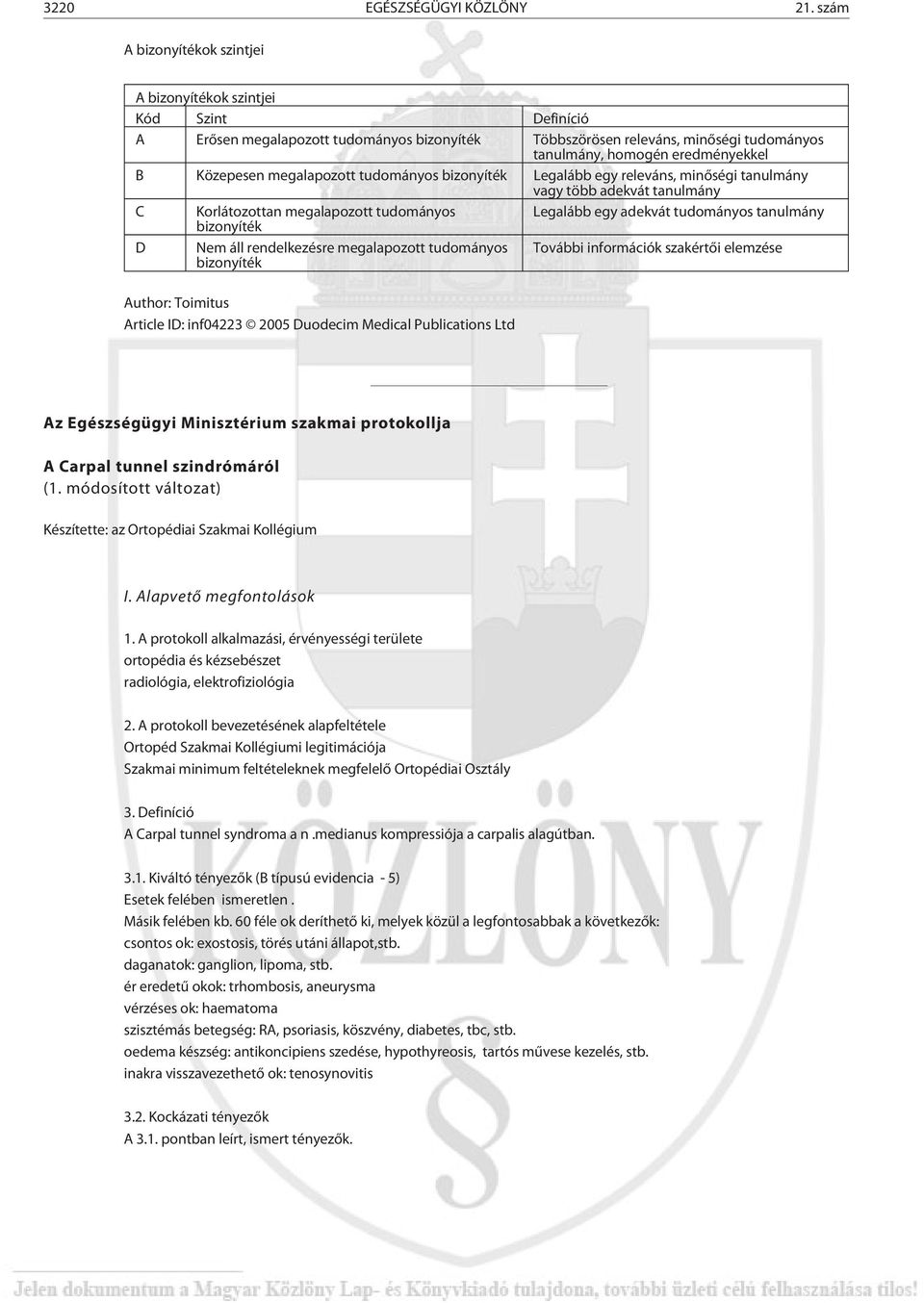 Közepesen megalapozott tudományos bizonyíték Legalább egy releváns, minõségi tanulmány vagy több adekvát tanulmány C Korlátozottan megalapozott tudományos Legalább egy adekvát tudományos tanulmány