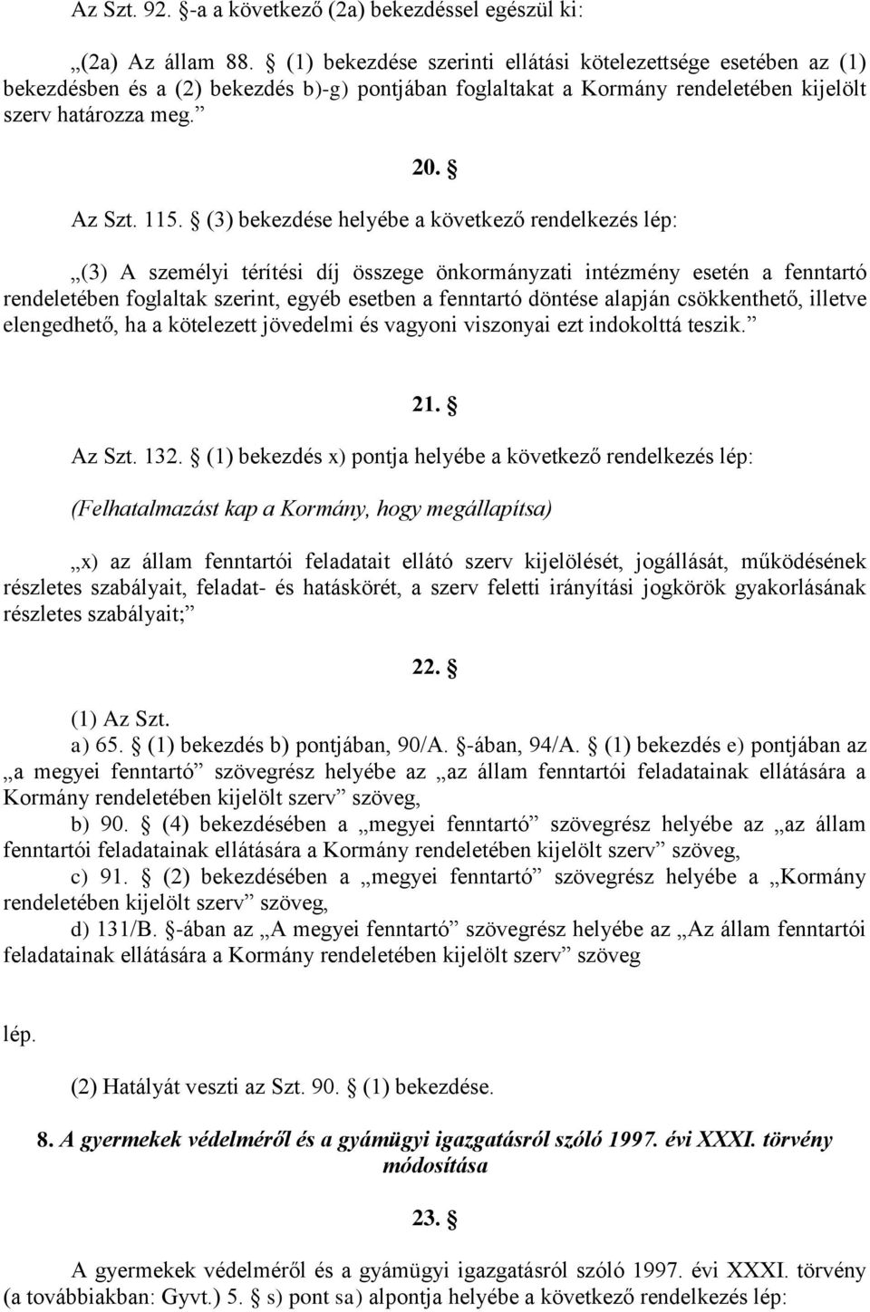 (3) bekezdése helyébe a következő rendelkezés lép: (3) A személyi térítési díj összege önkormányzati intézmény esetén a fenntartó rendeletében foglaltak szerint, egyéb esetben a fenntartó döntése