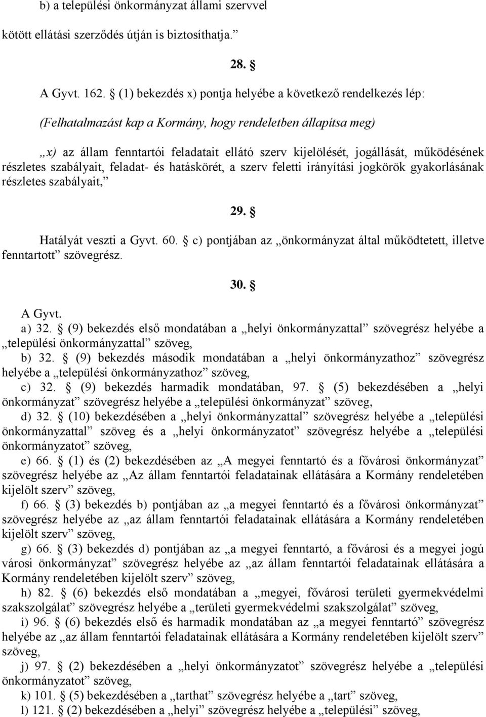 működésének részletes szabályait, feladat- és hatáskörét, a szerv feletti irányítási jogkörök gyakorlásának részletes szabályait, 29. Hatályát veszti a Gyvt. 60.