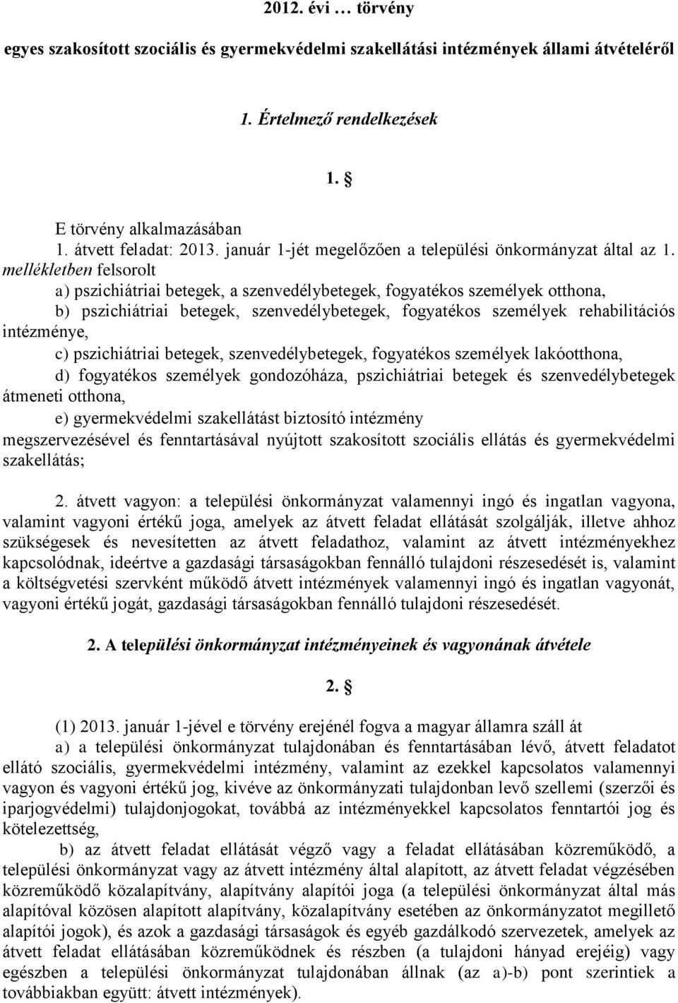 mellékletben felsorolt a) pszichiátriai betegek, a szenvedélybetegek, fogyatékos személyek otthona, b) pszichiátriai betegek, szenvedélybetegek, fogyatékos személyek rehabilitációs intézménye, c)