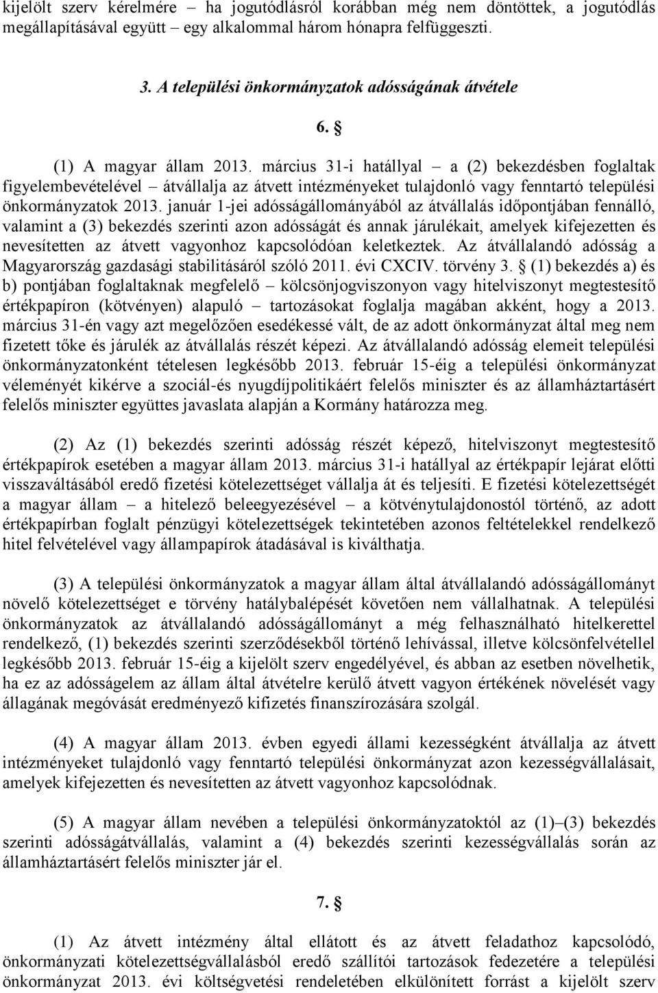 március 31-i hatállyal a (2) bekezdésben foglaltak figyelembevételével átvállalja az átvett intézményeket tulajdonló vagy fenntartó települési önkormányzatok 2013.