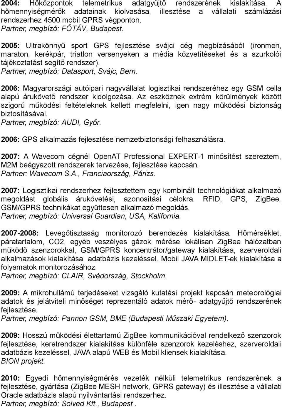 2005: Ultrakönnyű sport GPS fejlesztése svájci cég megbízásából (ironmen, maraton, kerékpár, triatlon versenyeken a média közvetítéseket és a szurkolói tájékoztatást segítő rendszer).