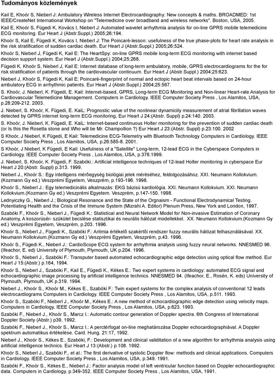 Kail E, Khoór S, Fügedi K, Kovács I, Nieberl J: Automated wavelet arrhythmia analysis for on-line GPRS mobile telemedicine ECG monitoring. Eur Heart J (Abstr.Suppl.) 2005;26:194.