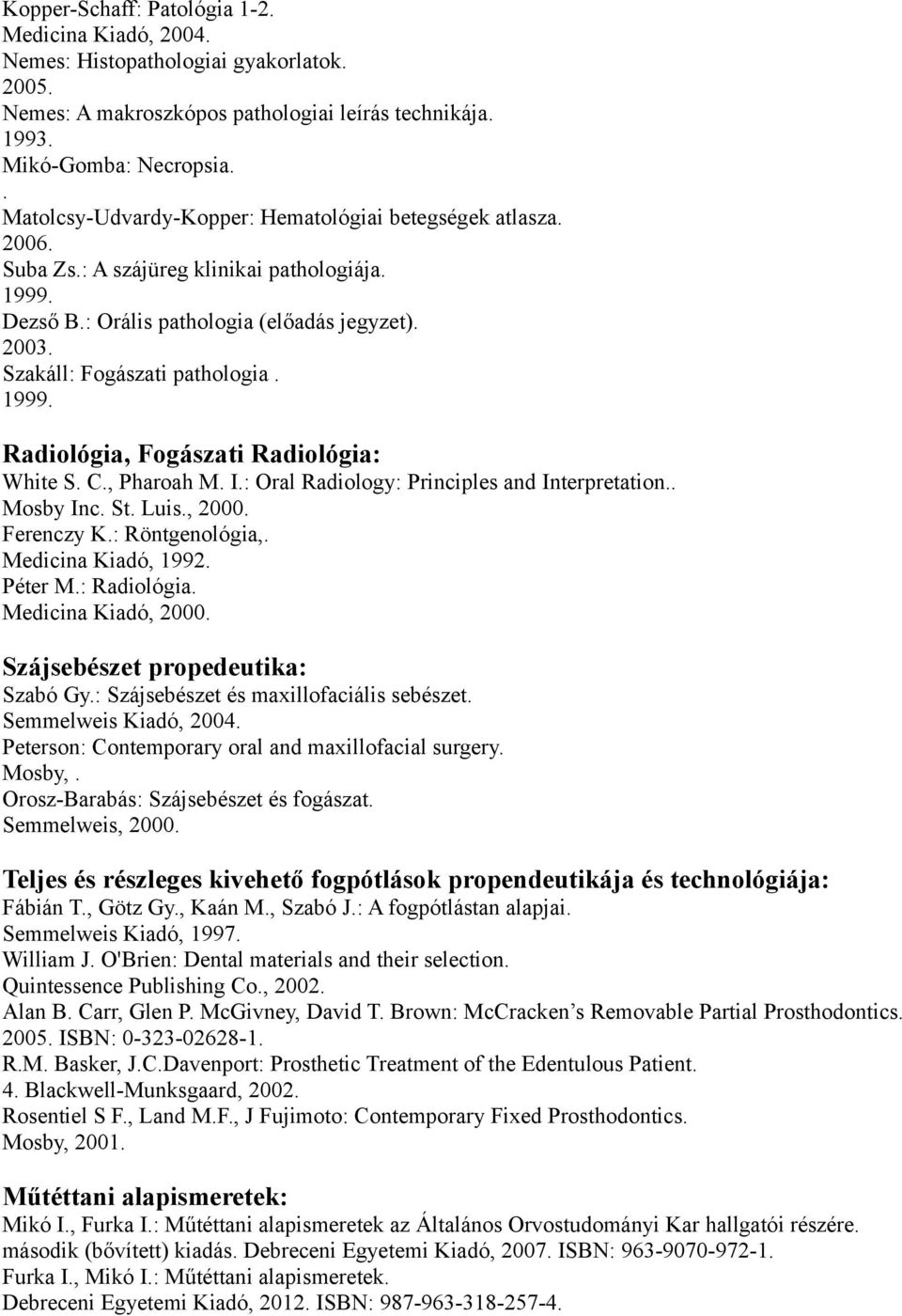 Radiológia: White S C, Pharoah M I: Oral Radiology: Principles and Interpretation Mosby Inc St Luis, 2000 Ferenczy K: Röntgenológia, Medicina Kiadó, 1992 Péter M: Radiológia Medicina Kiadó, 2000