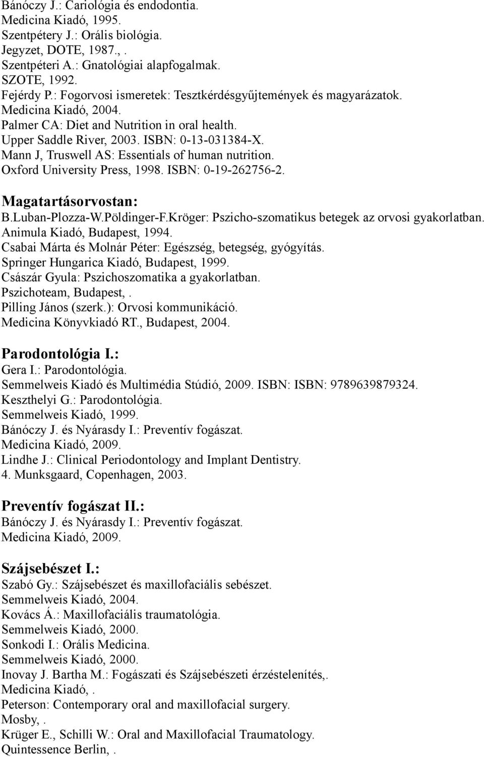 nutrition Oxford University Press, 1998 ISBN: 0-19-262756-2 Magatartásorvostan: BLuban-Plozza-WPöldinger-FKröger: Pszicho-szomatikus betegek az orvosi gyakorlatban Animula Kiadó, Budapest, 1994
